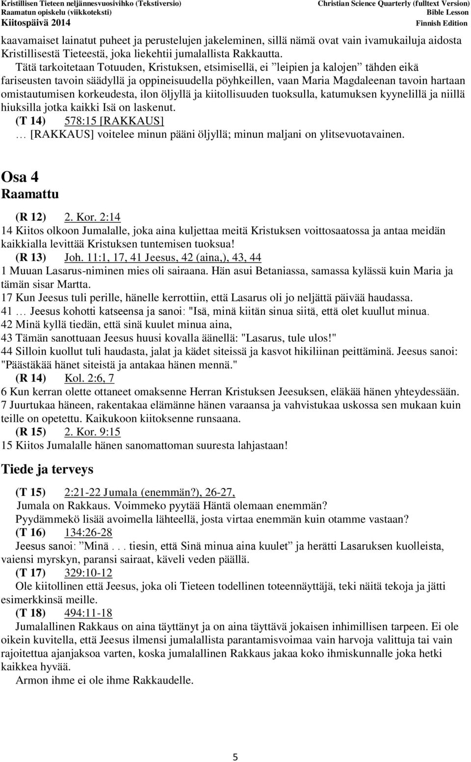 korkeudesta, ilon öljyllä ja kiitollisuuden tuoksulla, katumuksen kyynelillä ja niillä hiuksilla jotka kaikki Isä on laskenut.