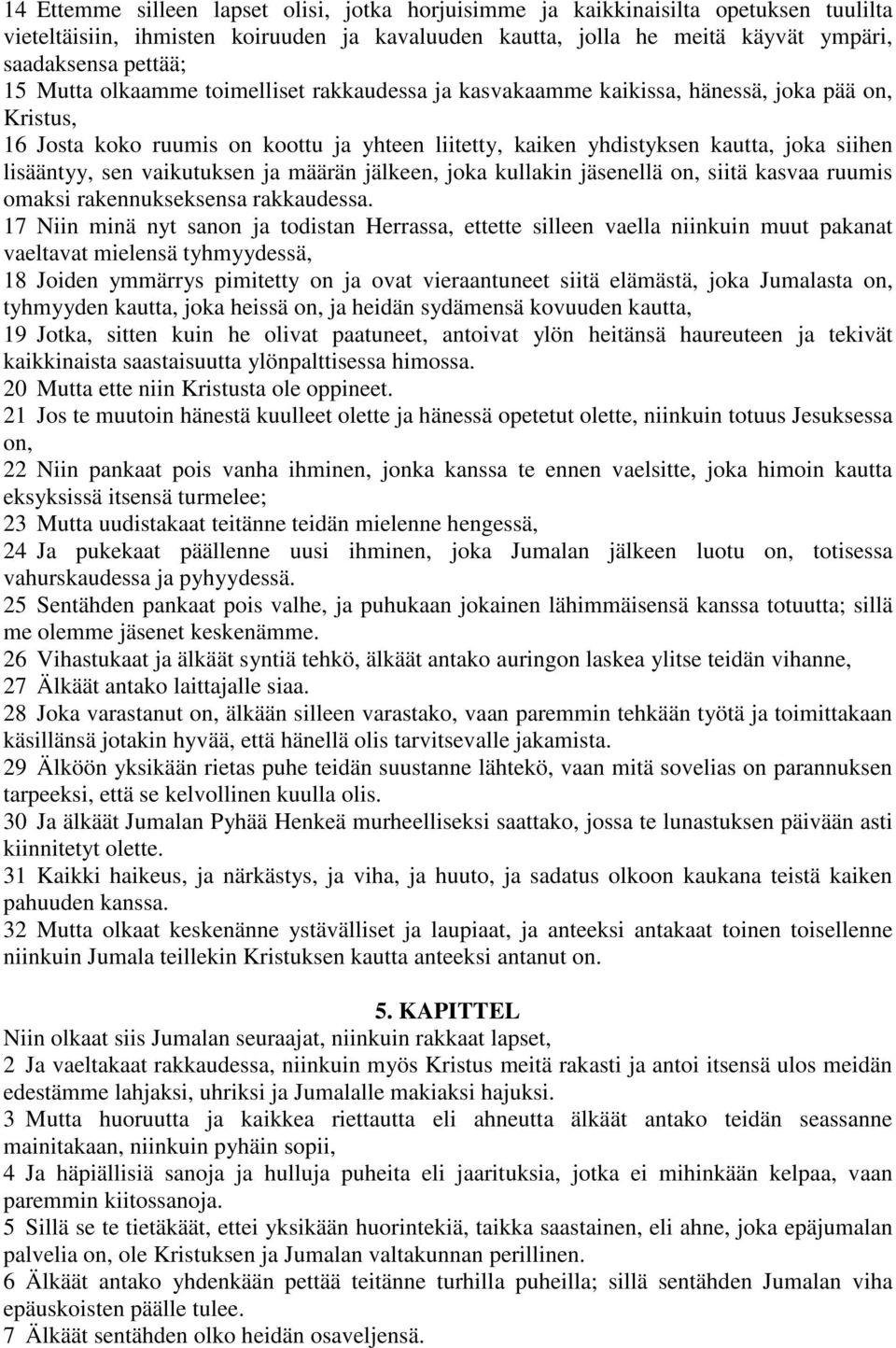 vaikutuksen ja määrän jälkeen, joka kullakin jäsenellä on, siitä kasvaa ruumis omaksi rakennukseksensa rakkaudessa.