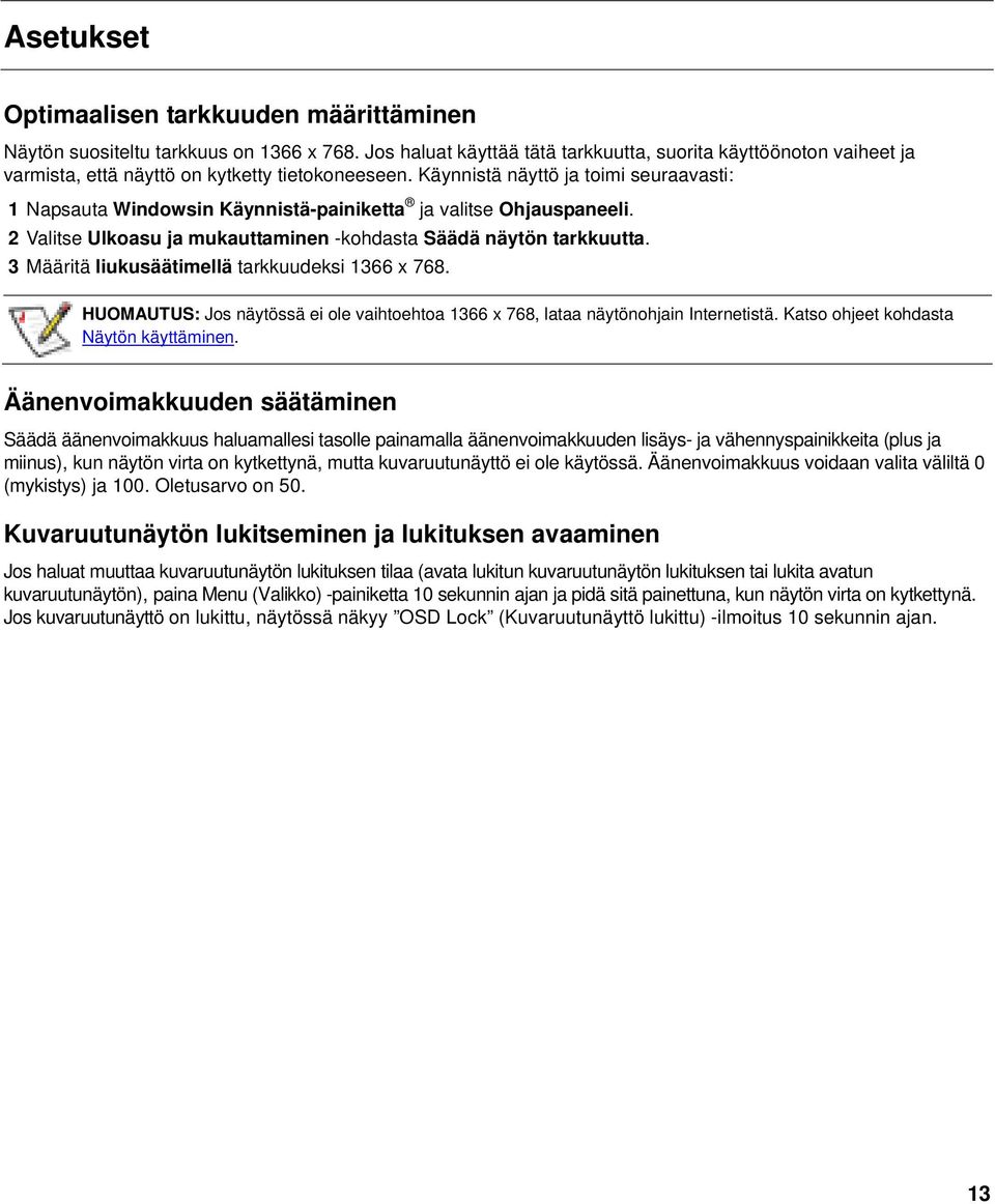 Käynnistä näyttö ja toimi seuraavasti: 1 Napsauta Windowsin Käynnistä-painiketta ja valitse Ohjauspaneeli. 2 Valitse Ulkoasu ja mukauttaminen -kohdasta Säädä näytön tarkkuutta.