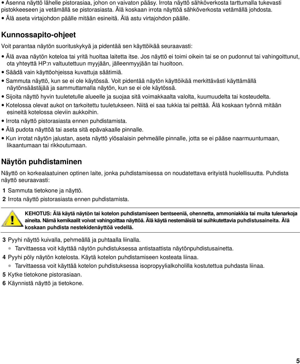 Kunnossapito-ohjeet Voit parantaa näytön suorituskykyä ja pidentää sen käyttöikää seuraavasti: Älä avaa näytön koteloa tai yritä huoltaa laitetta itse.