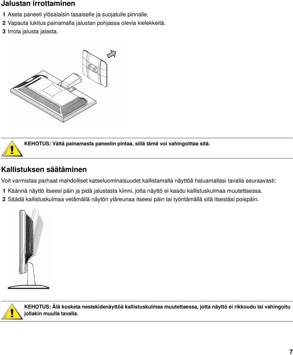 Kallistuksen säätäminen Voit varmistaa parhaat mahdolliset katseluominaisuudet kallistamalla näyttöä haluamallasi tavalla seuraavasti: 1 Käännä näyttö itseesi päin ja pidä jalustasta