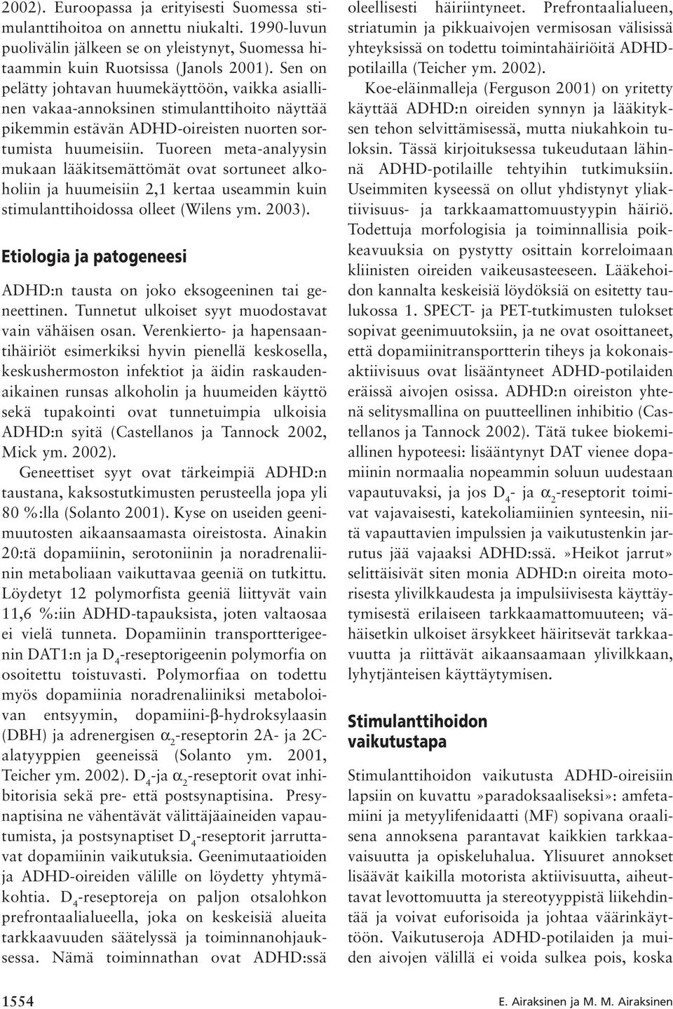 Tuoreen meta-analyysin mukaan lääkitsemättömät ovat sortuneet alkoholiin ja huumeisiin 2,1 kertaa useammin kuin stimulanttihoidossa olleet (Wilens ym. 2003).