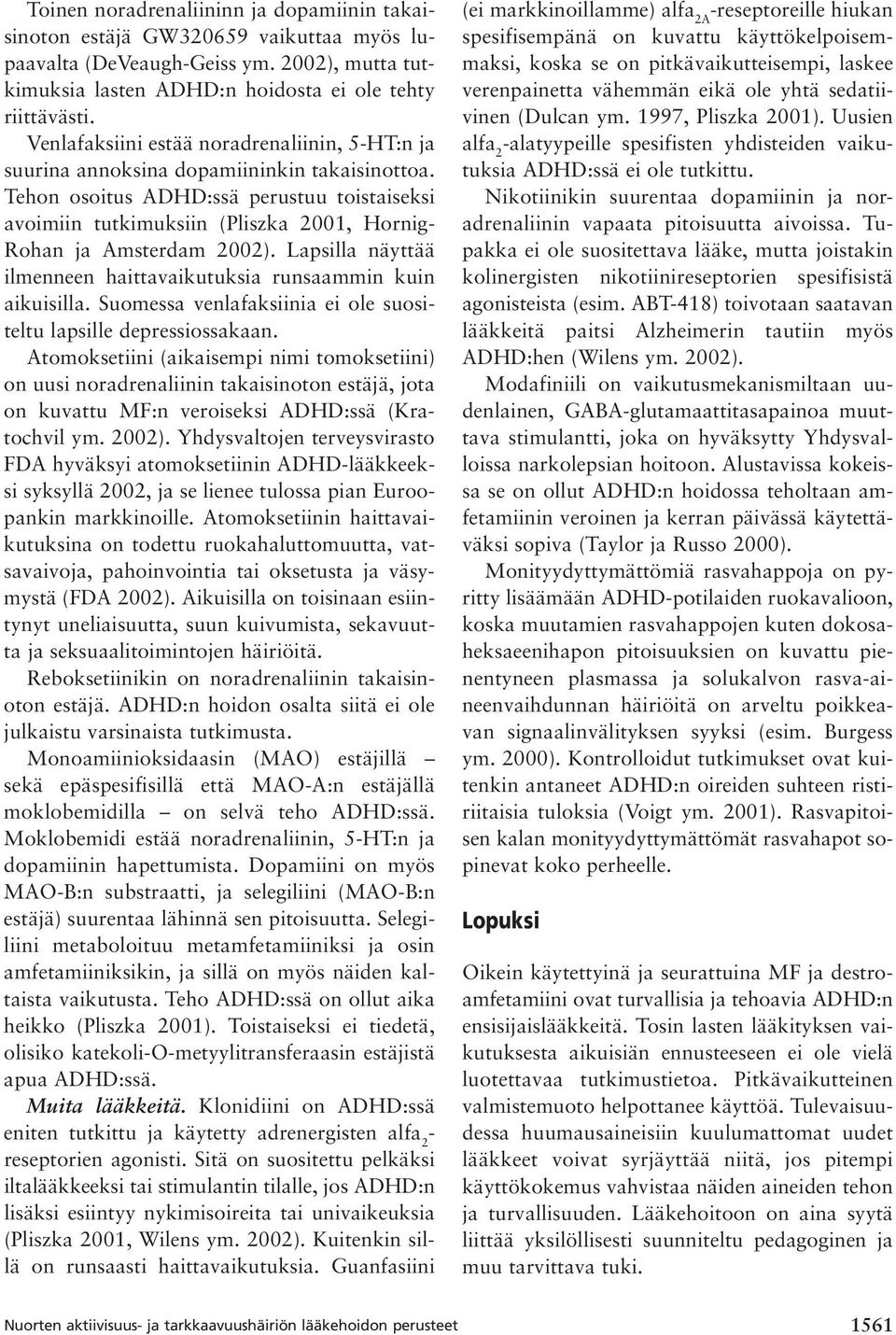 Tehon osoitus ADHD:ssä perustuu toistaiseksi avoimiin tutkimuksiin (Pliszka 2001, Hornig- Rohan ja Amsterdam 2002). Lapsilla näyttää ilmenneen haittavaikutuksia runsaammin kuin aikuisilla.