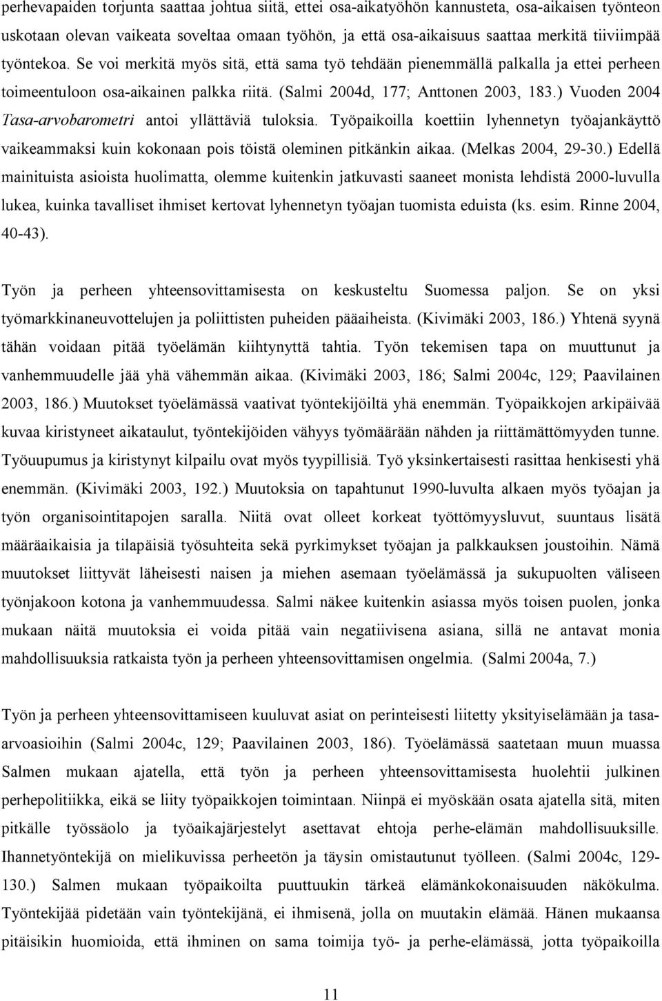 ) Vuoden 2004 Tasa-arvobarometri antoi yllättäviä tuloksia. Työpaikoilla koettiin lyhennetyn työajankäyttö vaikeammaksi kuin kokonaan pois töistä oleminen pitkänkin aikaa. (Melkas 2004, 29-30.