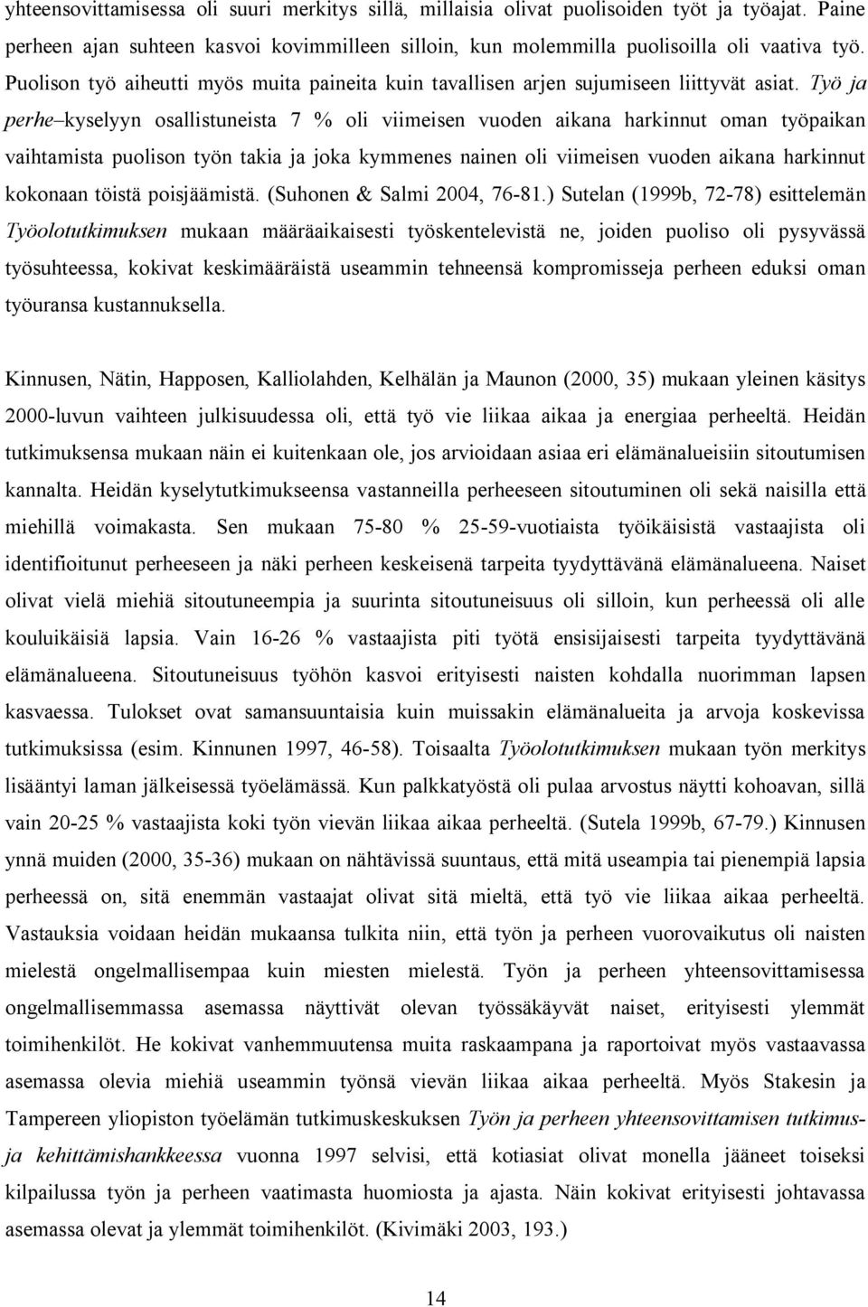 Työ ja perhe kyselyyn osallistuneista 7 % oli viimeisen vuoden aikana harkinnut oman työpaikan vaihtamista puolison työn takia ja joka kymmenes nainen oli viimeisen vuoden aikana harkinnut kokonaan