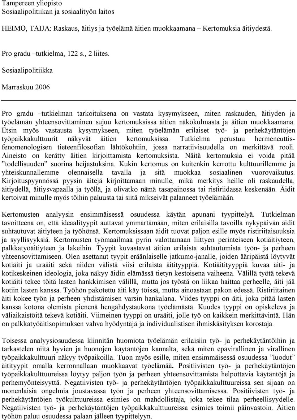 äitien muokkaamana. Etsin myös vastausta kysymykseen, miten työelämän erilaiset työ- ja perhekäytäntöjen työpaikkakulttuurit näkyvät äitien kertomuksissa.