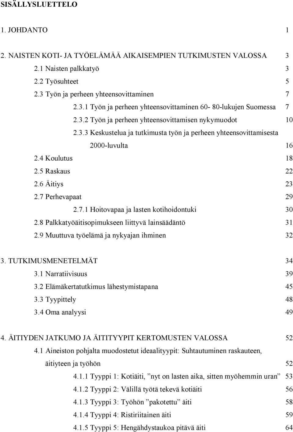 7 Perhevapaat 29 2.7.1 Hoitovapaa ja lasten kotihoidontuki 30 2.8 Palkkatyöäitisopimukseen liittyvä lainsäädäntö 31 2.9 Muuttuva työelämä ja nykyajan ihminen 32 3. TUTKIMUSMENETELMÄT 34 3.