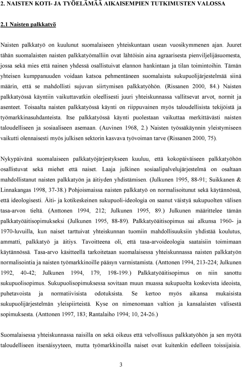 Tämän yhteisen kumppanuuden voidaan katsoa pehmentäneen suomalaista sukupuolijärjestelmää siinä määrin, että se mahdollisti sujuvan siirtymisen palkkatyöhön. (Rissanen 2000, 84.