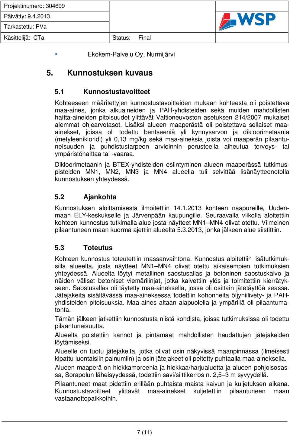 pitoisuudet ylittävät Valtioneuvoston asetuksen 214/2007 mukaiset alemmat ohjearvotasot.