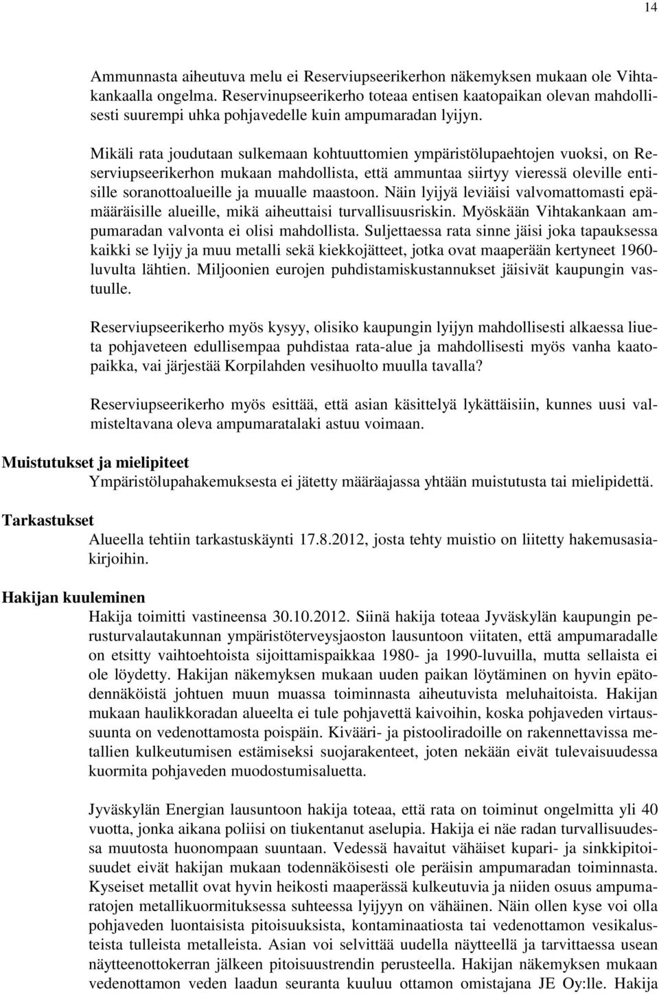 Mikäli rata joudutaan sulkemaan kohtuuttomien ympäristölupaehtojen vuoksi, on Reserviupseerikerhon mukaan mahdollista, että ammuntaa siirtyy vieressä oleville entisille soranottoalueille ja muualle