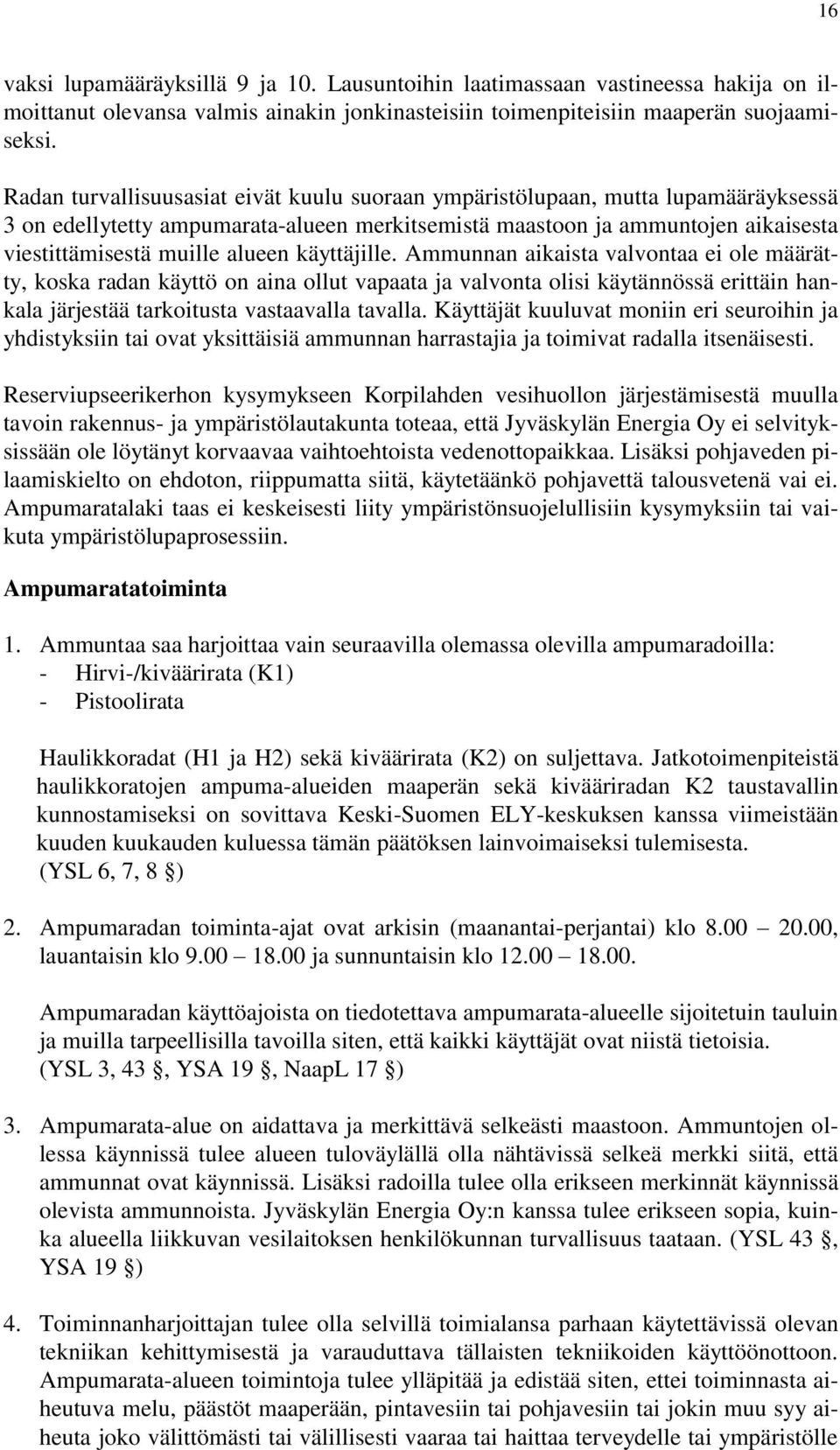 käyttäjille. Ammunnan aikaista valvontaa ei ole määrätty, koska radan käyttö on aina ollut vapaata ja valvonta olisi käytännössä erittäin hankala järjestää tarkoitusta vastaavalla tavalla.