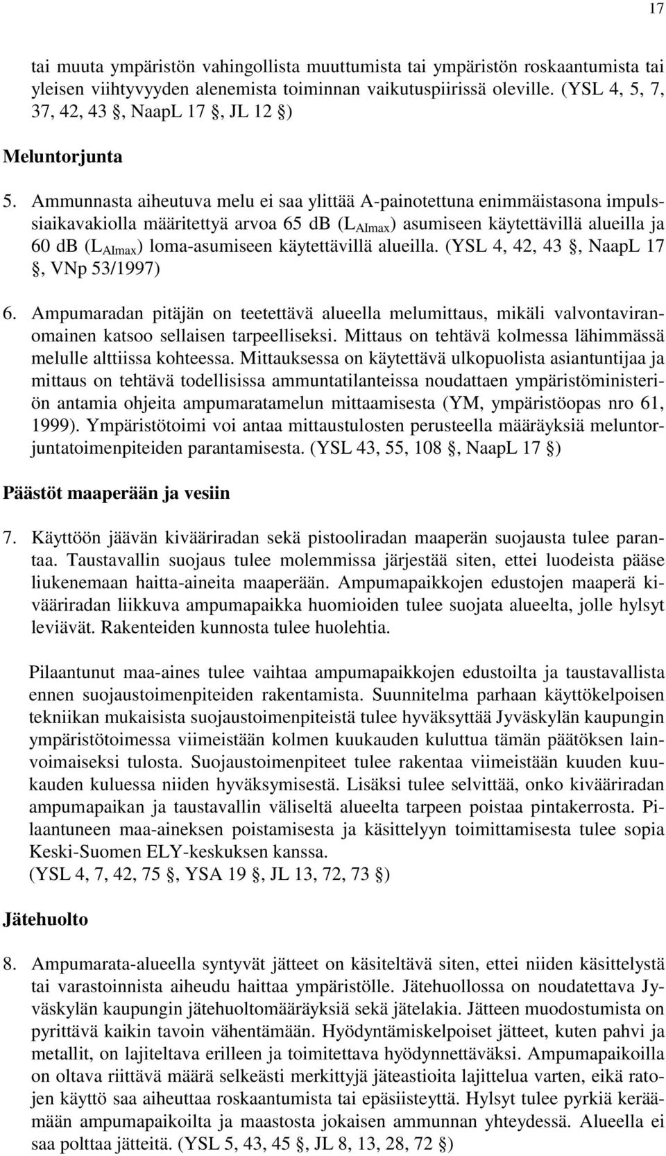 Ammunnasta aiheutuva melu ei saa ylittää A-painotettuna enimmäistasona impulssiaikavakiolla määritettyä arvoa 65 db (L AImax ) asumiseen käytettävillä alueilla ja 60 db (L AImax ) loma-asumiseen