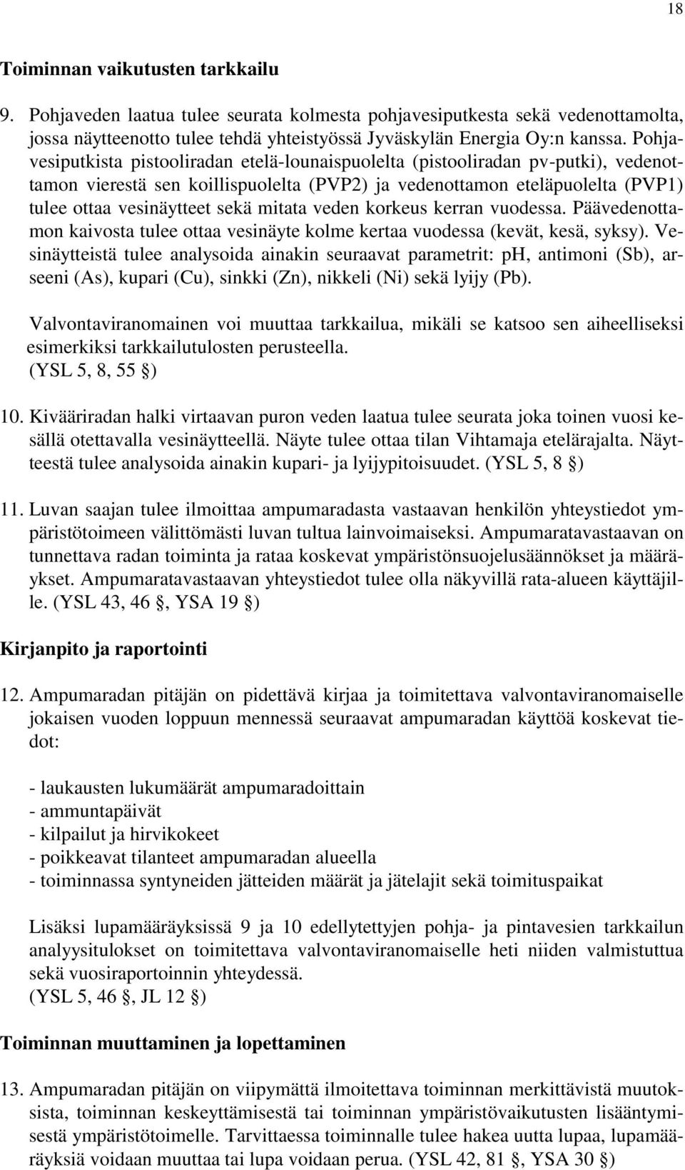 mitata veden korkeus kerran vuodessa. Päävedenottamon kaivosta tulee ottaa vesinäyte kolme kertaa vuodessa (kevät, kesä, syksy).