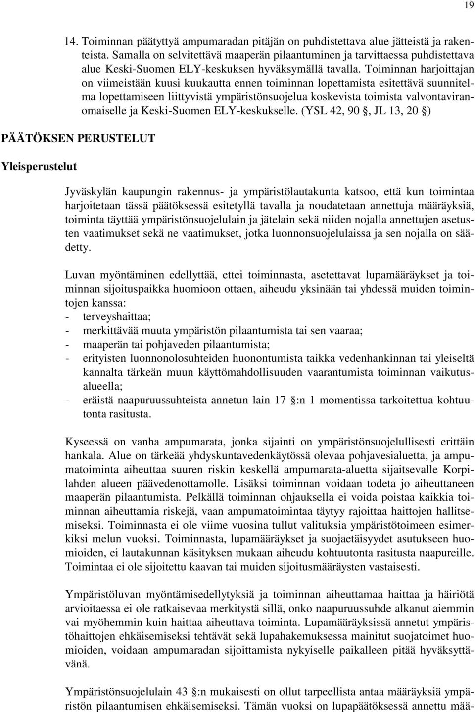 Toiminnan harjoittajan on viimeistään kuusi kuukautta ennen toiminnan lopettamista esitettävä suunnitelma lopettamiseen liittyvistä ympäristönsuojelua koskevista toimista valvontaviranomaiselle ja