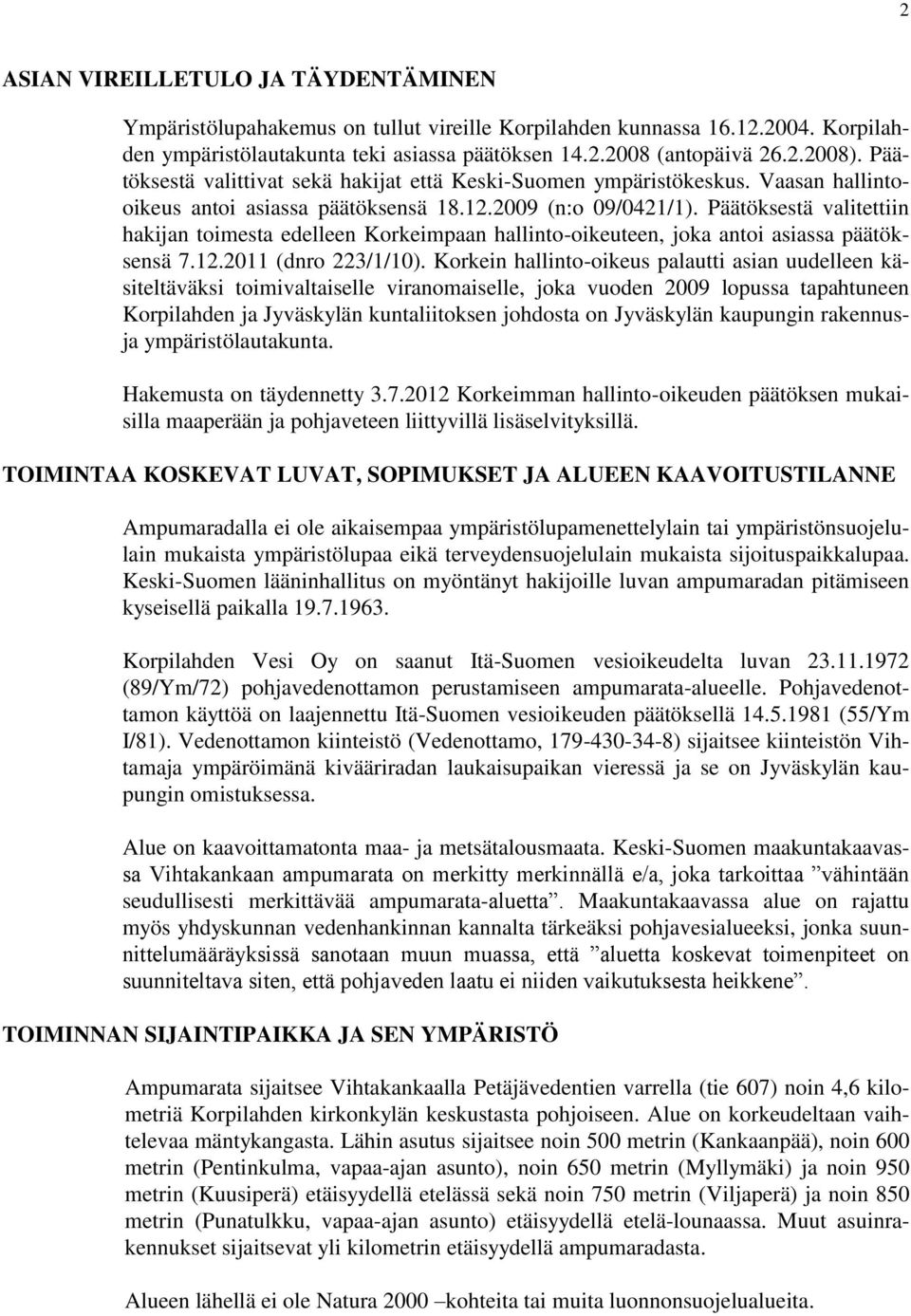 Päätöksestä valitettiin hakijan toimesta edelleen Korkeimpaan hallinto-oikeuteen, joka antoi asiassa päätöksensä 7.12.2011 (dnro 223/1/10).