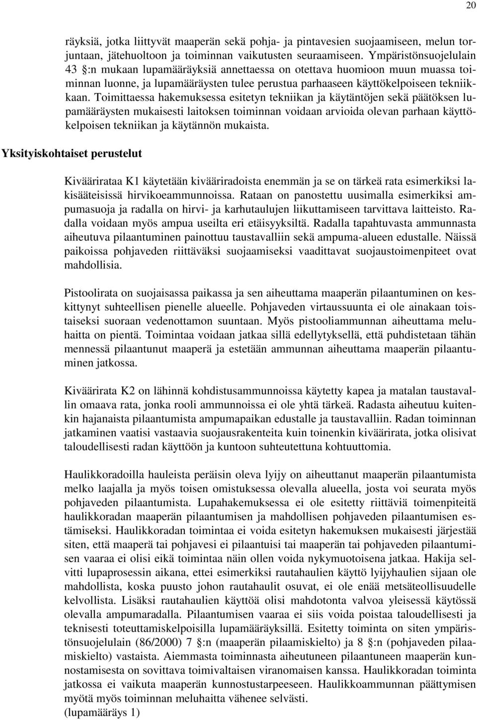 Toimittaessa hakemuksessa esitetyn tekniikan ja käytäntöjen sekä päätöksen lupamääräysten mukaisesti laitoksen toiminnan voidaan arvioida olevan parhaan käyttökelpoisen tekniikan ja käytännön