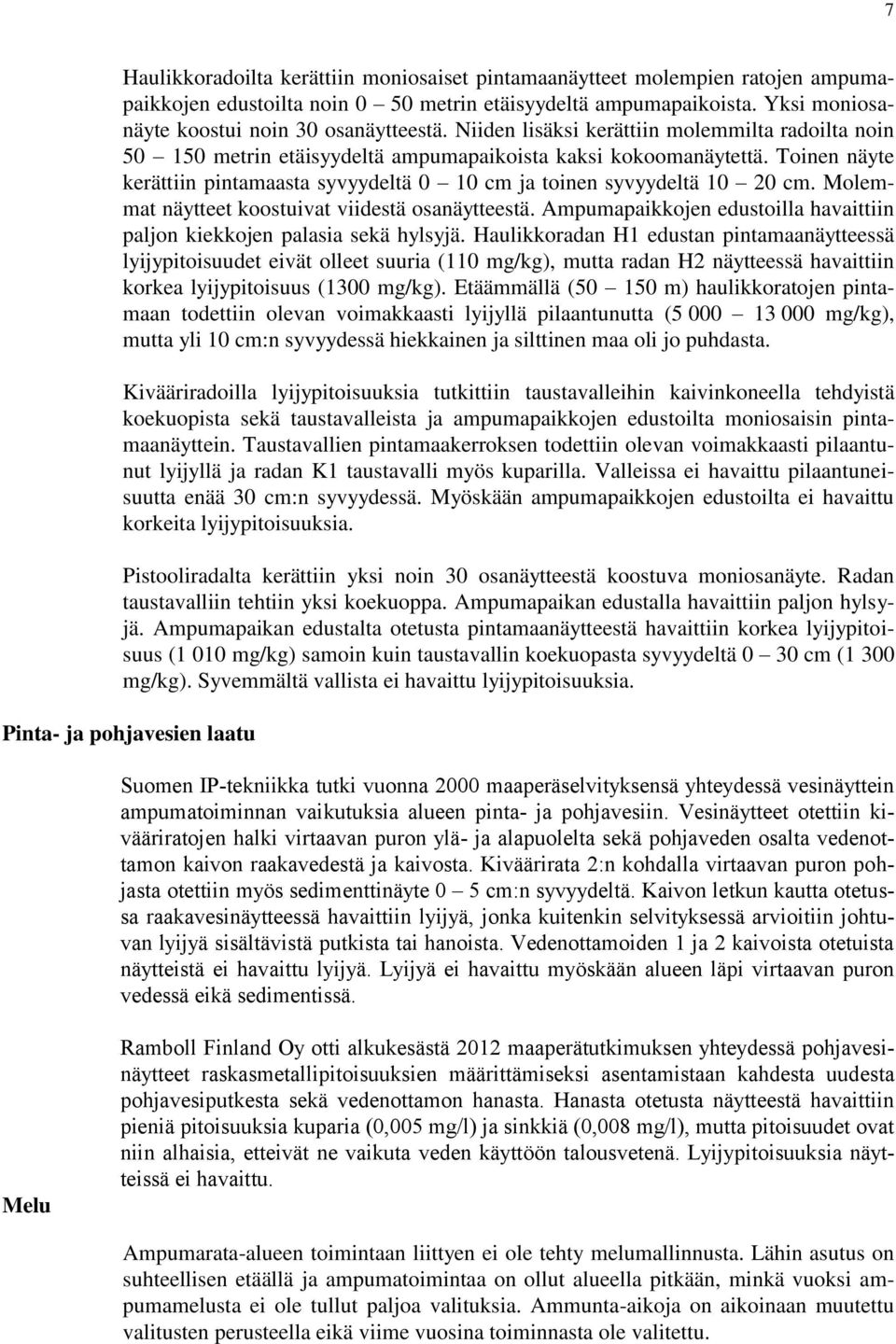 Molemmat näytteet koostuivat viidestä osanäytteestä. Ampumapaikkojen edustoilla havaittiin paljon kiekkojen palasia sekä hylsyjä.