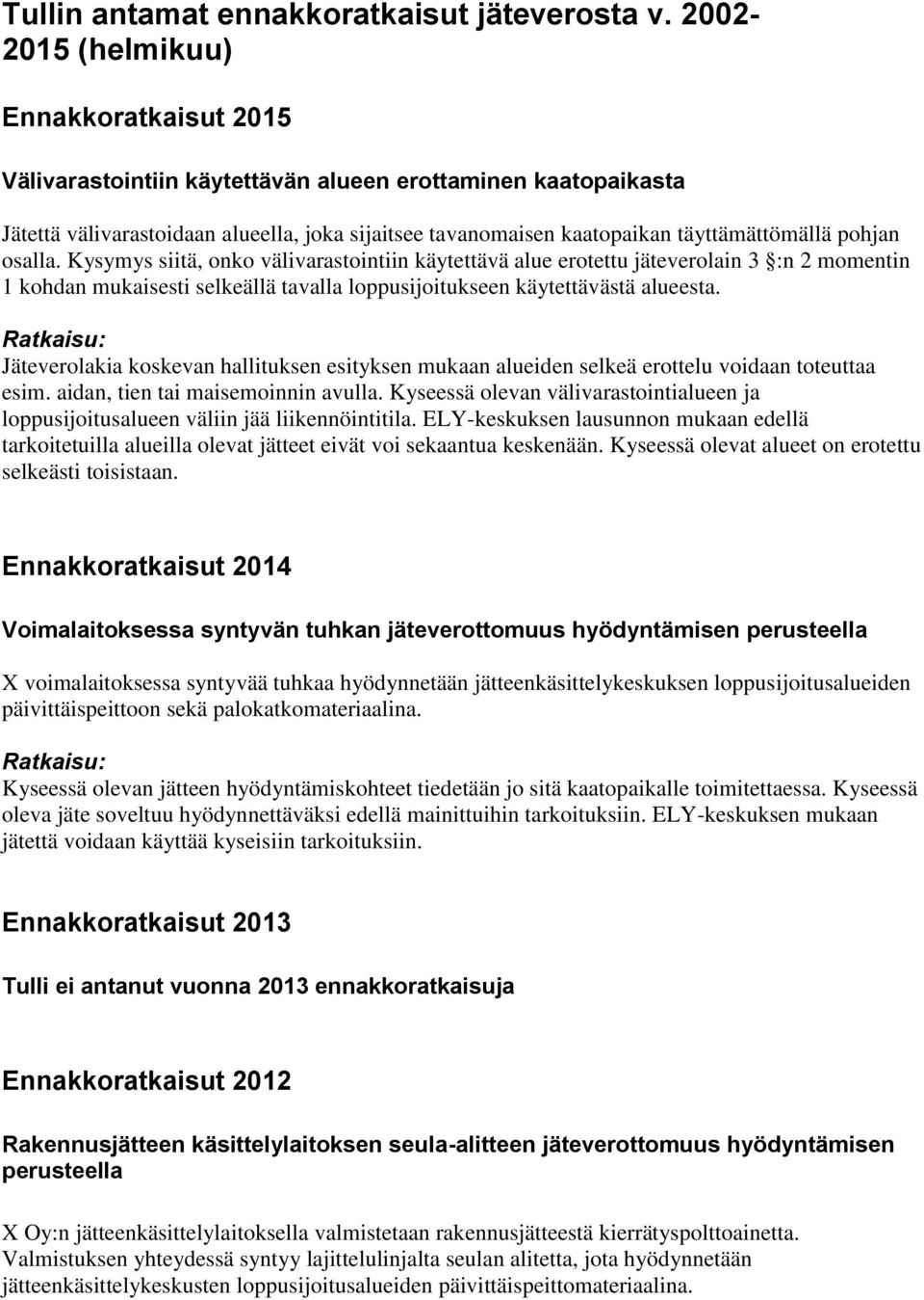 pohjan osalla. Kysymys siitä, onko välivarastointiin käytettävä alue erotettu jäteverolain 3 :n 2 momentin 1 kohdan mukaisesti selkeällä tavalla loppusijoitukseen käytettävästä alueesta.