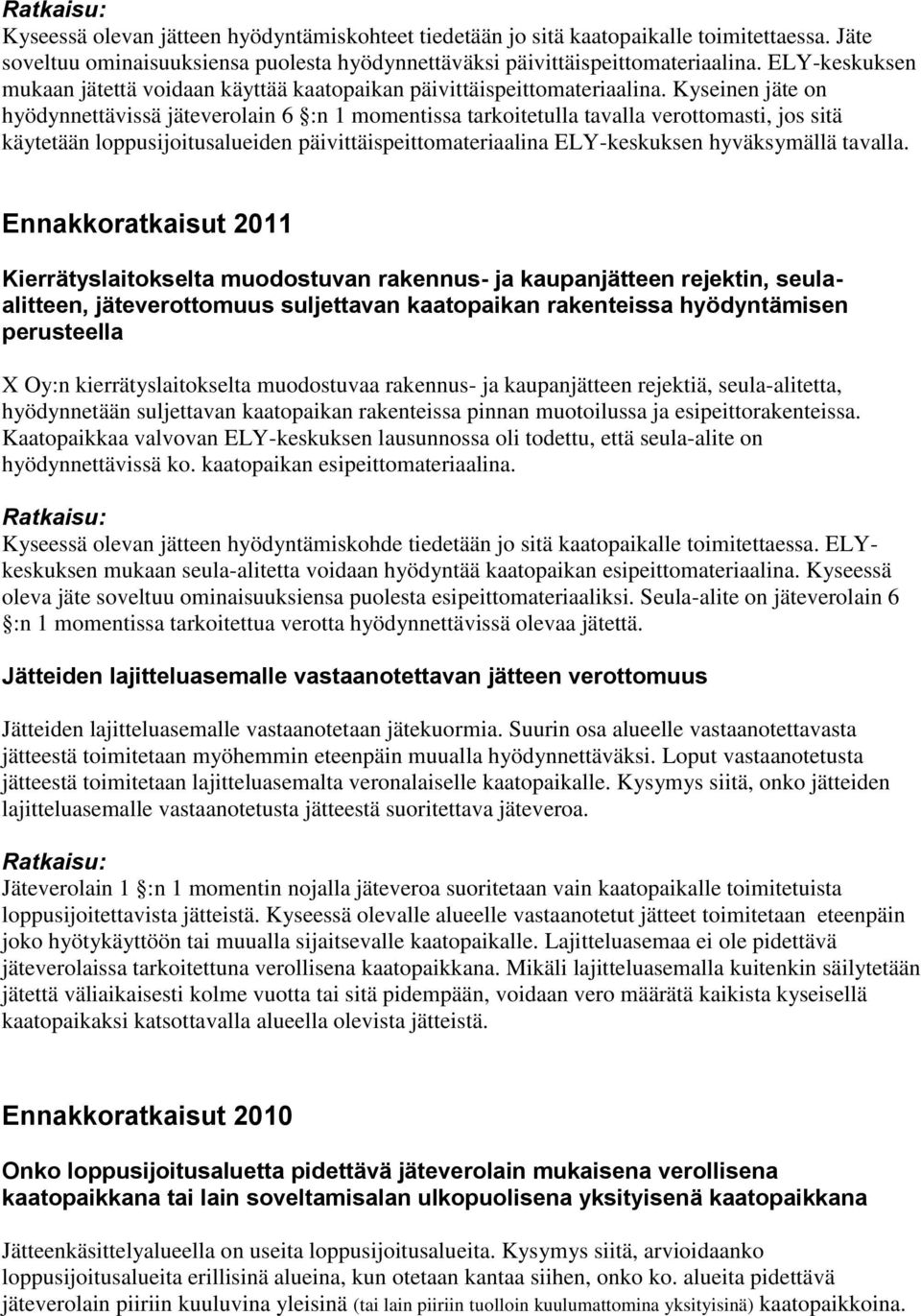 Kyseinen jäte on hyödynnettävissä jäteverolain 6 :n 1 momentissa tarkoitetulla tavalla verottomasti, jos sitä käytetään loppusijoitusalueiden päivittäispeittomateriaalina ELY-keskuksen hyväksymällä