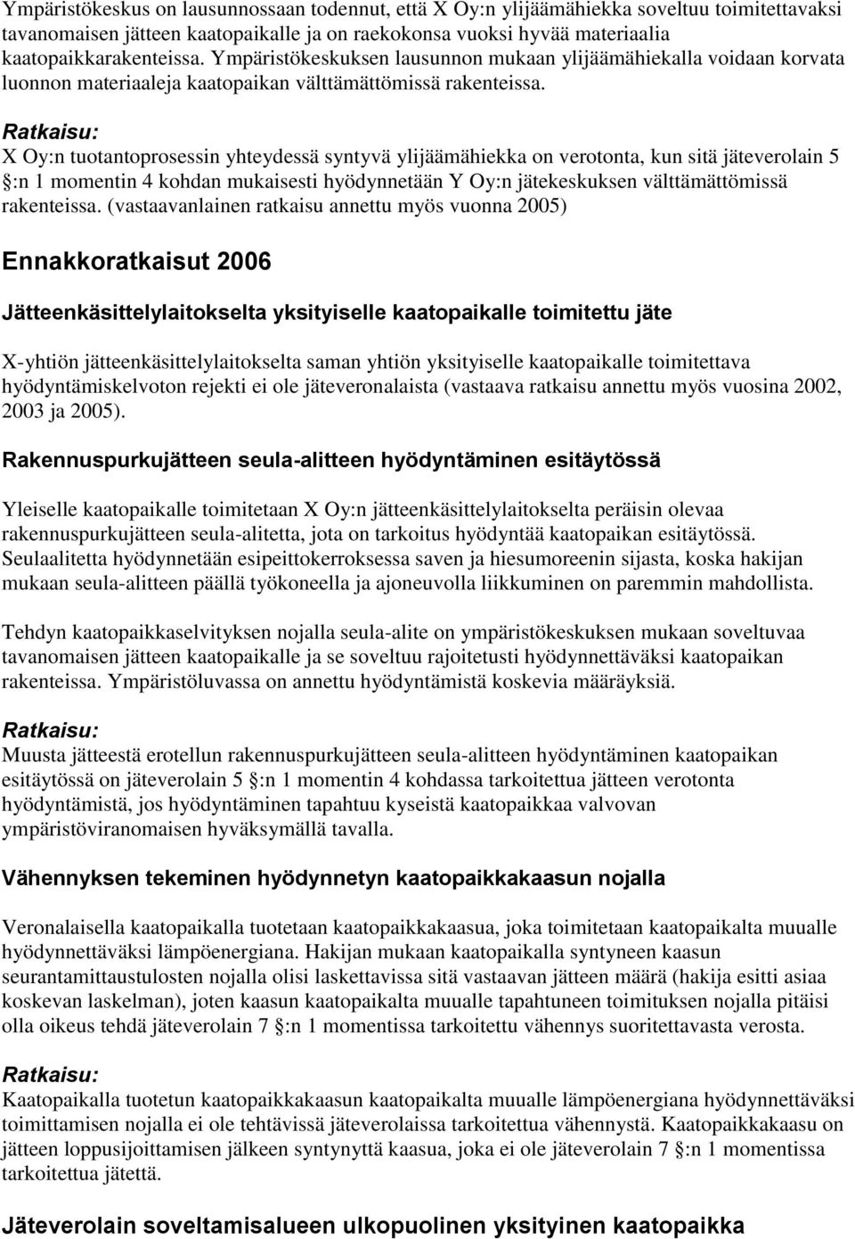X Oy:n tuotantoprosessin yhteydessä syntyvä ylijäämähiekka on verotonta, kun sitä jäteverolain 5 :n 1 momentin 4 kohdan mukaisesti hyödynnetään Y Oy:n jätekeskuksen välttämättömissä rakenteissa.