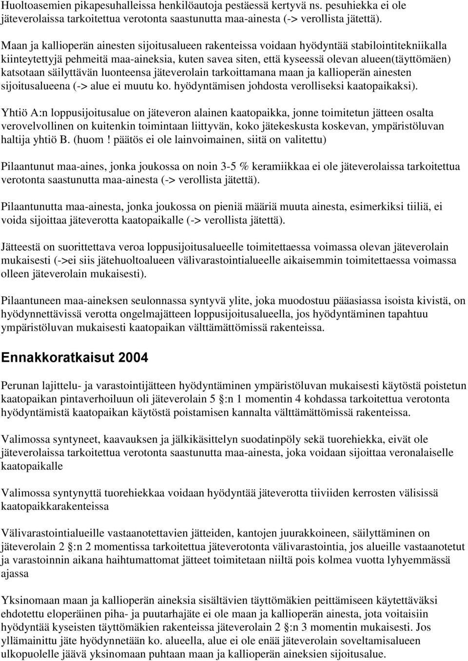 katsotaan säilyttävän luonteensa jäteverolain tarkoittamana maan ja kallioperän ainesten sijoitusalueena (-> alue ei muutu ko. hyödyntämisen johdosta verolliseksi kaatopaikaksi).