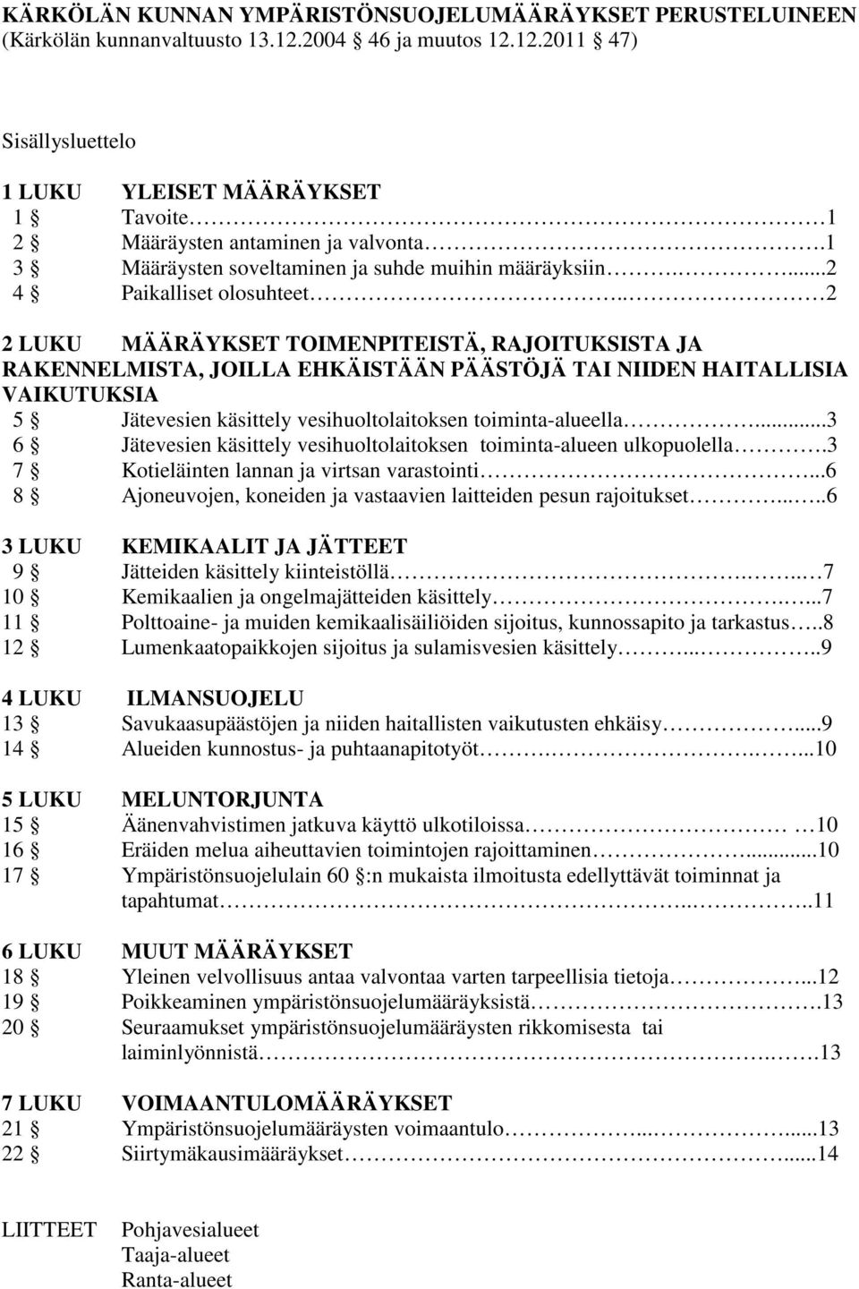 . 2 2 LUKU MÄÄRÄYKSET TOIMENPITEISTÄ, RAJOITUKSISTA JA RAKENNELMISTA, JOILLA EHKÄISTÄÄN PÄÄSTÖJÄ TAI NIIDEN HAITALLISIA VAIKUTUKSIA 5 Jätevesien käsittely vesihuoltolaitoksen toiminta-alueella.