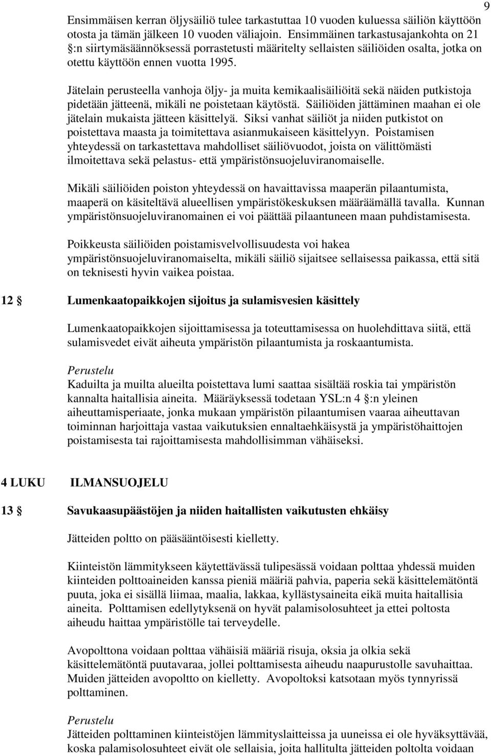 Jätelain perusteella vanhoja öljy- ja muita kemikaalisäiliöitä sekä näiden putkistoja pidetään jätteenä, mikäli ne poistetaan käytöstä.