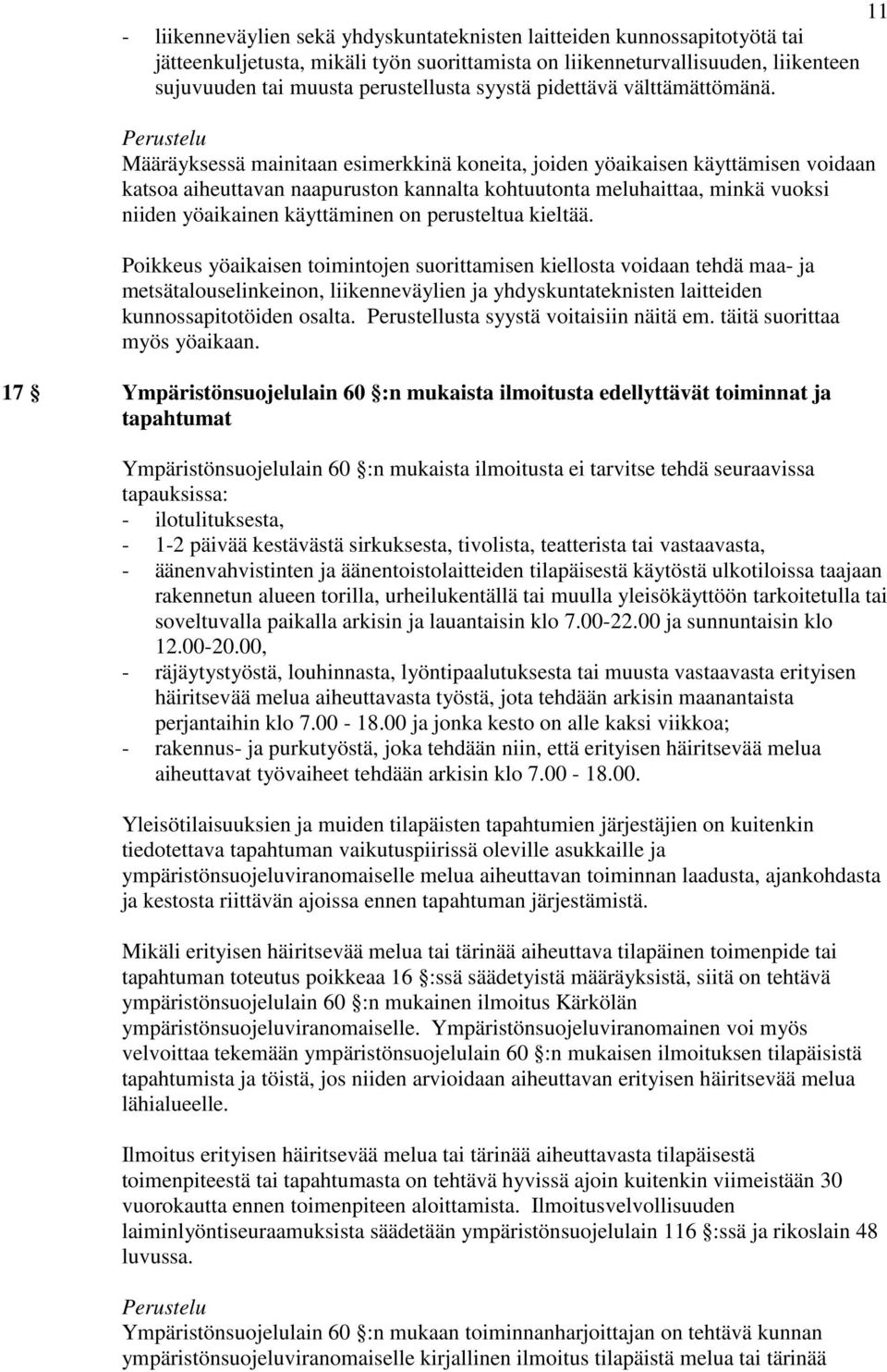 Määräyksessä mainitaan esimerkkinä koneita, joiden yöaikaisen käyttämisen voidaan katsoa aiheuttavan naapuruston kannalta kohtuutonta meluhaittaa, minkä vuoksi niiden yöaikainen käyttäminen on