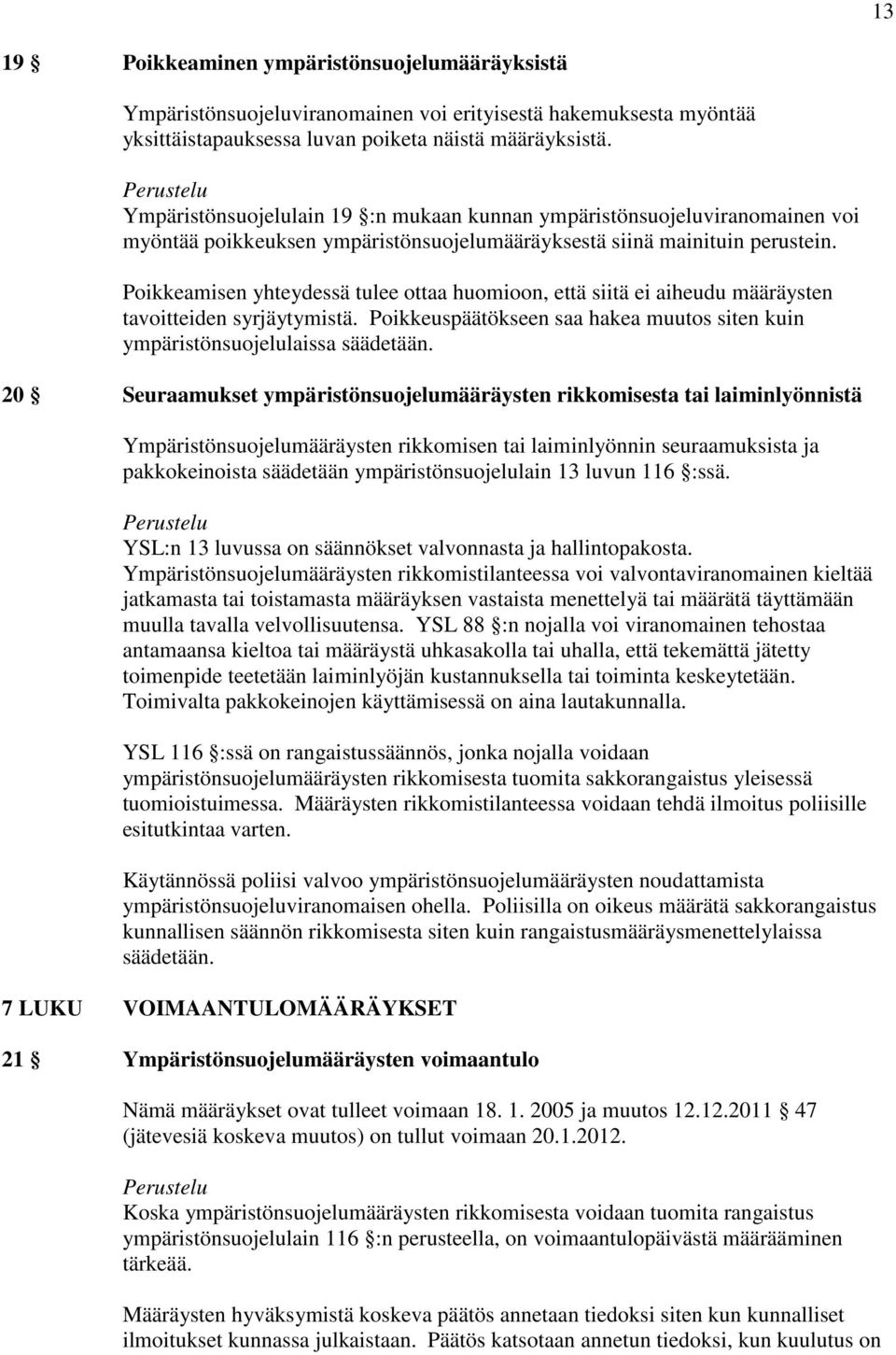 Poikkeamisen yhteydessä tulee ottaa huomioon, että siitä ei aiheudu määräysten tavoitteiden syrjäytymistä. Poikkeuspäätökseen saa hakea muutos siten kuin ympäristönsuojelulaissa säädetään.