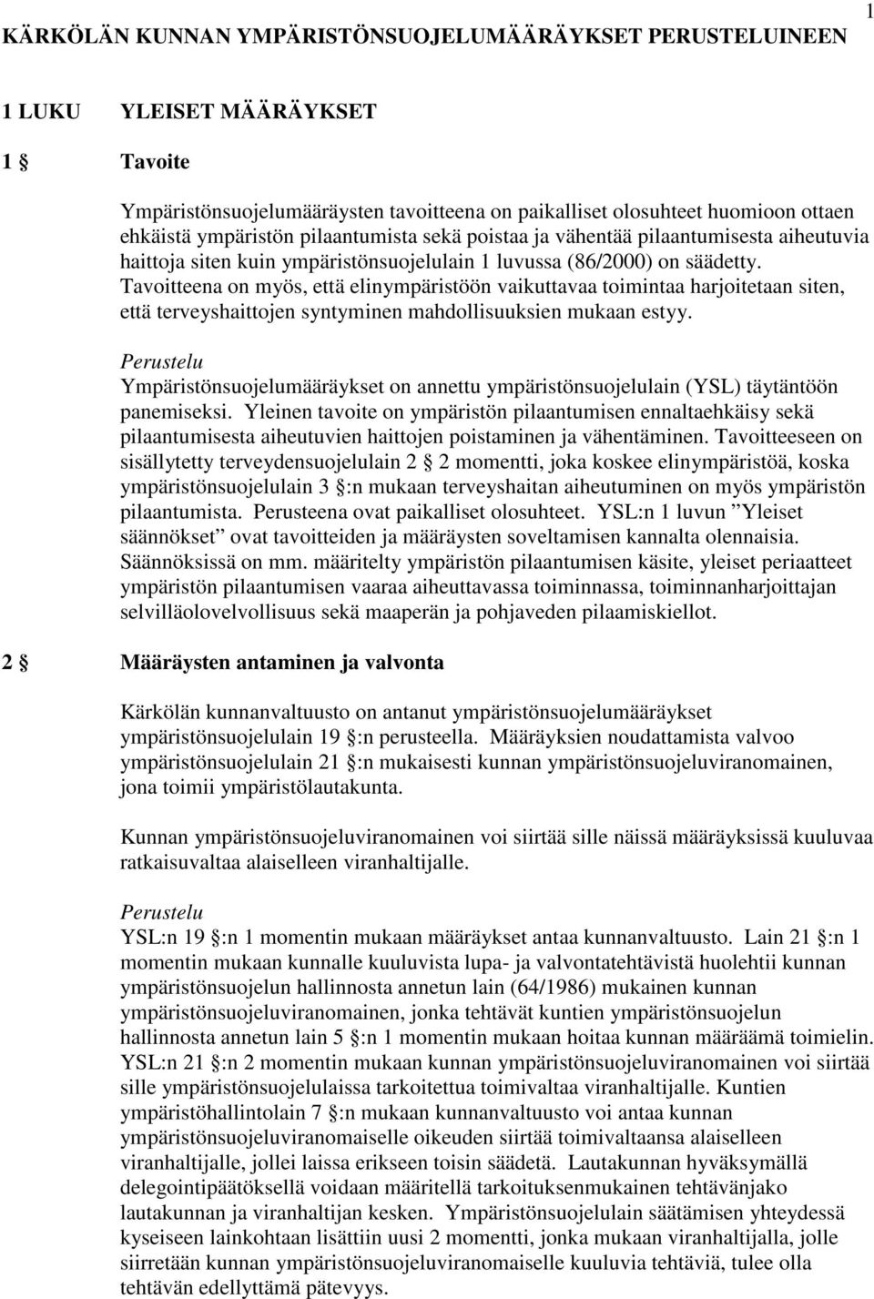 Tavoitteena on myös, että elinympäristöön vaikuttavaa toimintaa harjoitetaan siten, että terveyshaittojen syntyminen mahdollisuuksien mukaan estyy.