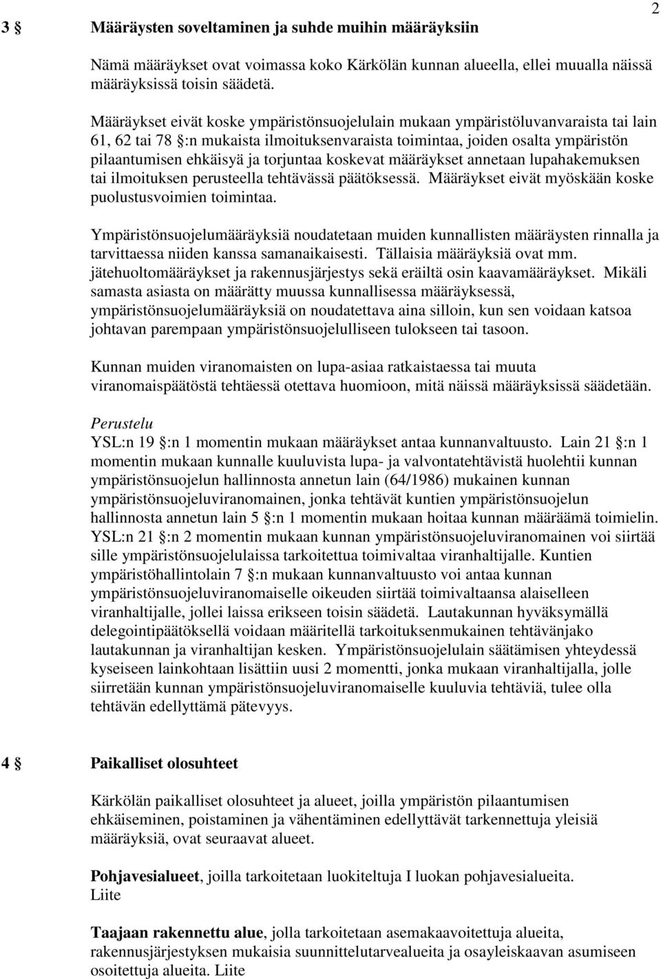 torjuntaa koskevat määräykset annetaan lupahakemuksen tai ilmoituksen perusteella tehtävässä päätöksessä. Määräykset eivät myöskään koske puolustusvoimien toimintaa.