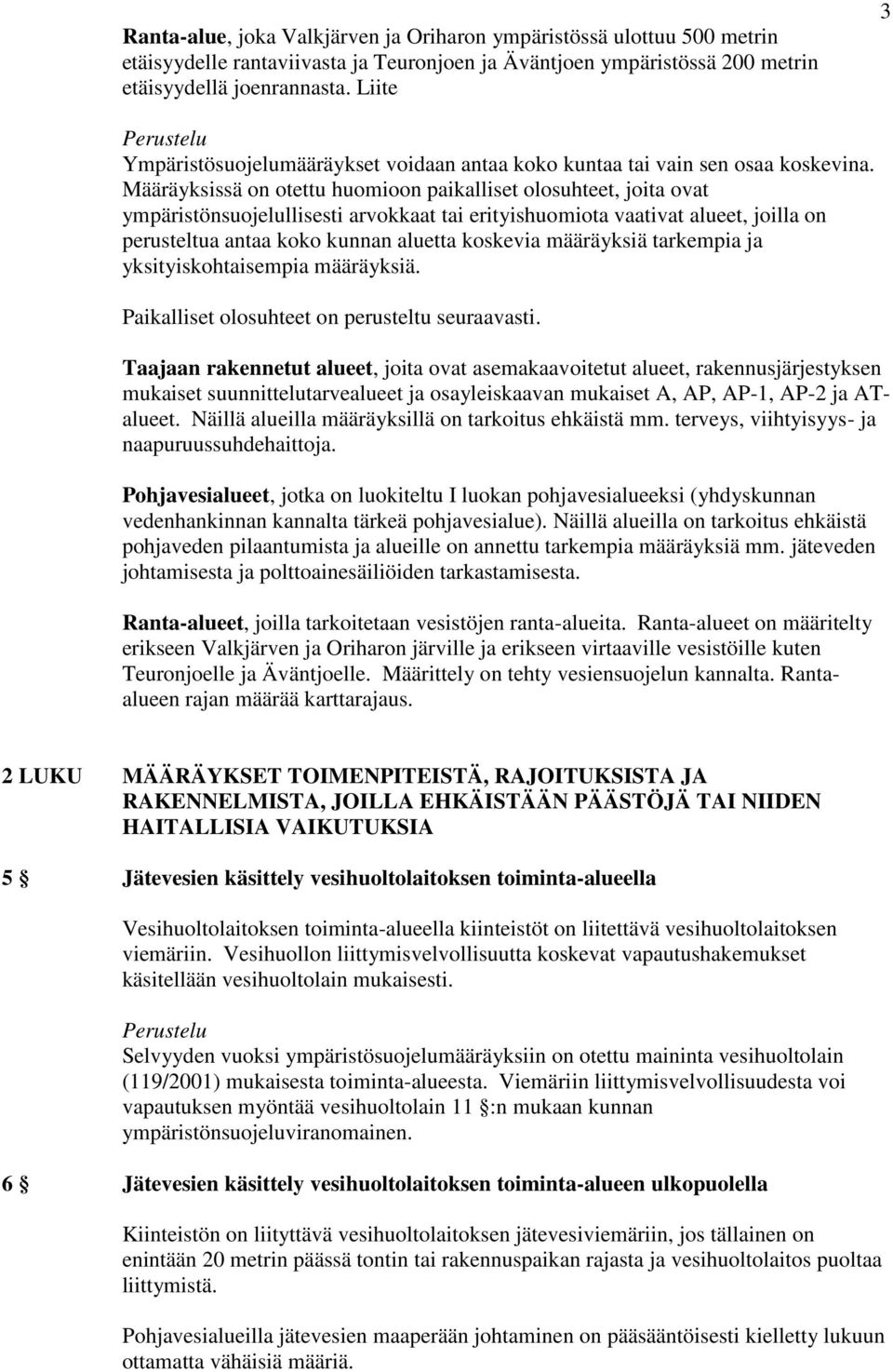 Määräyksissä on otettu huomioon paikalliset olosuhteet, joita ovat ympäristönsuojelullisesti arvokkaat tai erityishuomiota vaativat alueet, joilla on perusteltua antaa koko kunnan aluetta koskevia