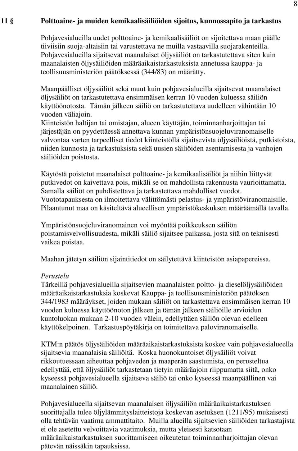 Pohjavesialueilla sijaitsevat maanalaiset öljysäiliöt on tarkastutettava siten kuin maanalaisten öljysäiliöiden määräaikaistarkastuksista annetussa kauppa- ja teollisuusministeriön päätöksessä