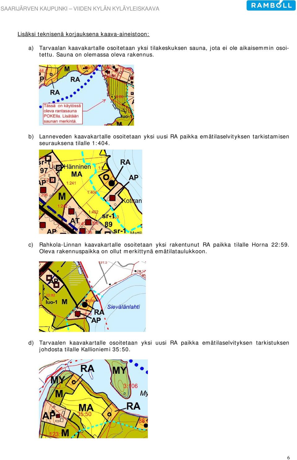 b) Lanneveden kaavakartalle osoitetaan yksi uusi RA paikka emätilaselvityksen tarkistamisen seurauksena tilalle 1:404.