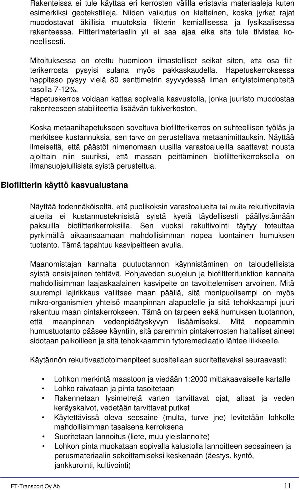 Filtterimateriaalin yli ei saa ajaa eika sita tule tiivistaa koneellisesti. Mitoituksessa on otettu huomioon ilmastolliset seikat siten, etta osa fiitterikerrosta pysyisi sulana myös pakkaskaudella.