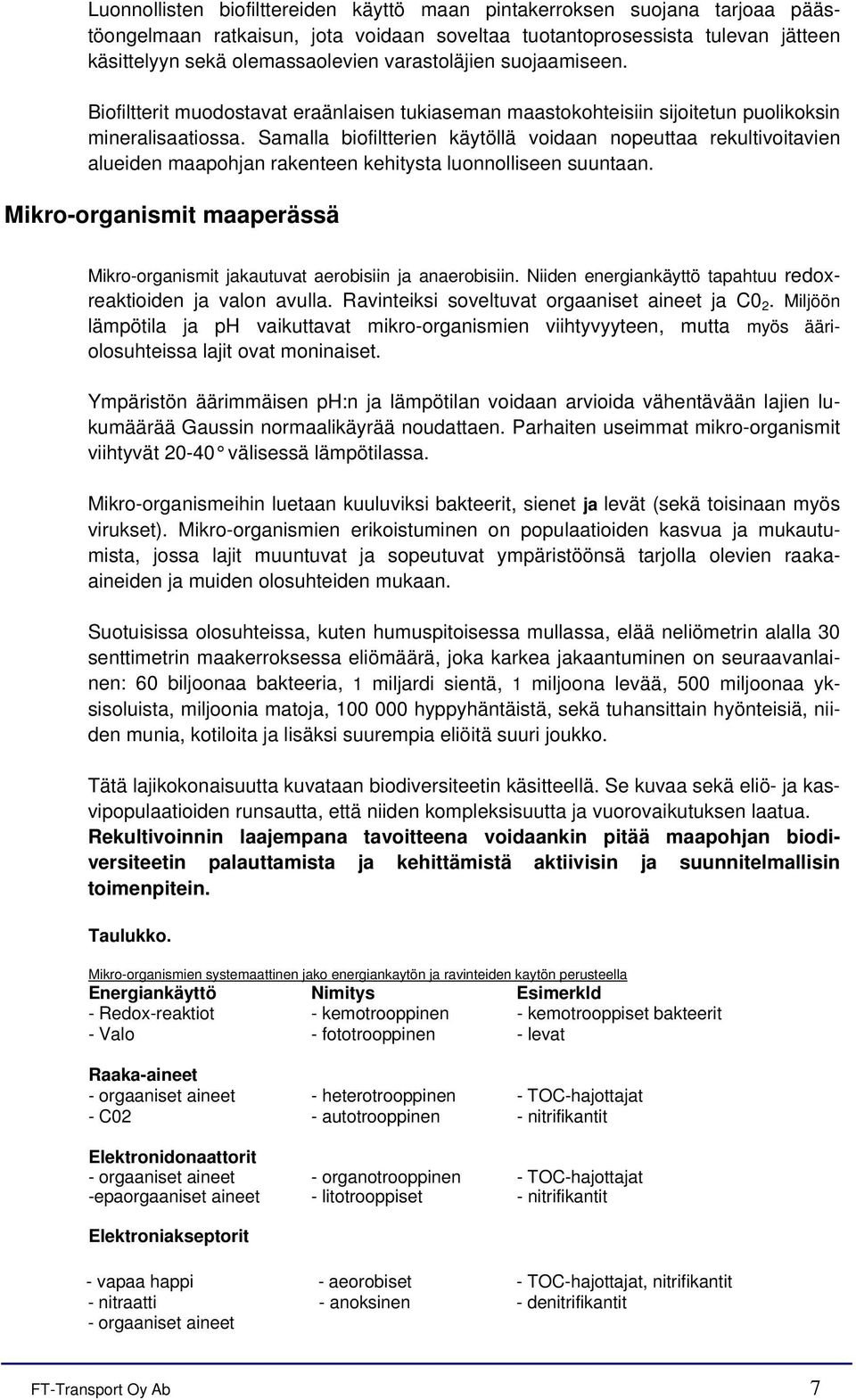 Samalla biofiltterien käytöllä voidaan nopeuttaa rekultivoitavien alueiden maapohjan rakenteen kehitysta luonnolliseen suuntaan.