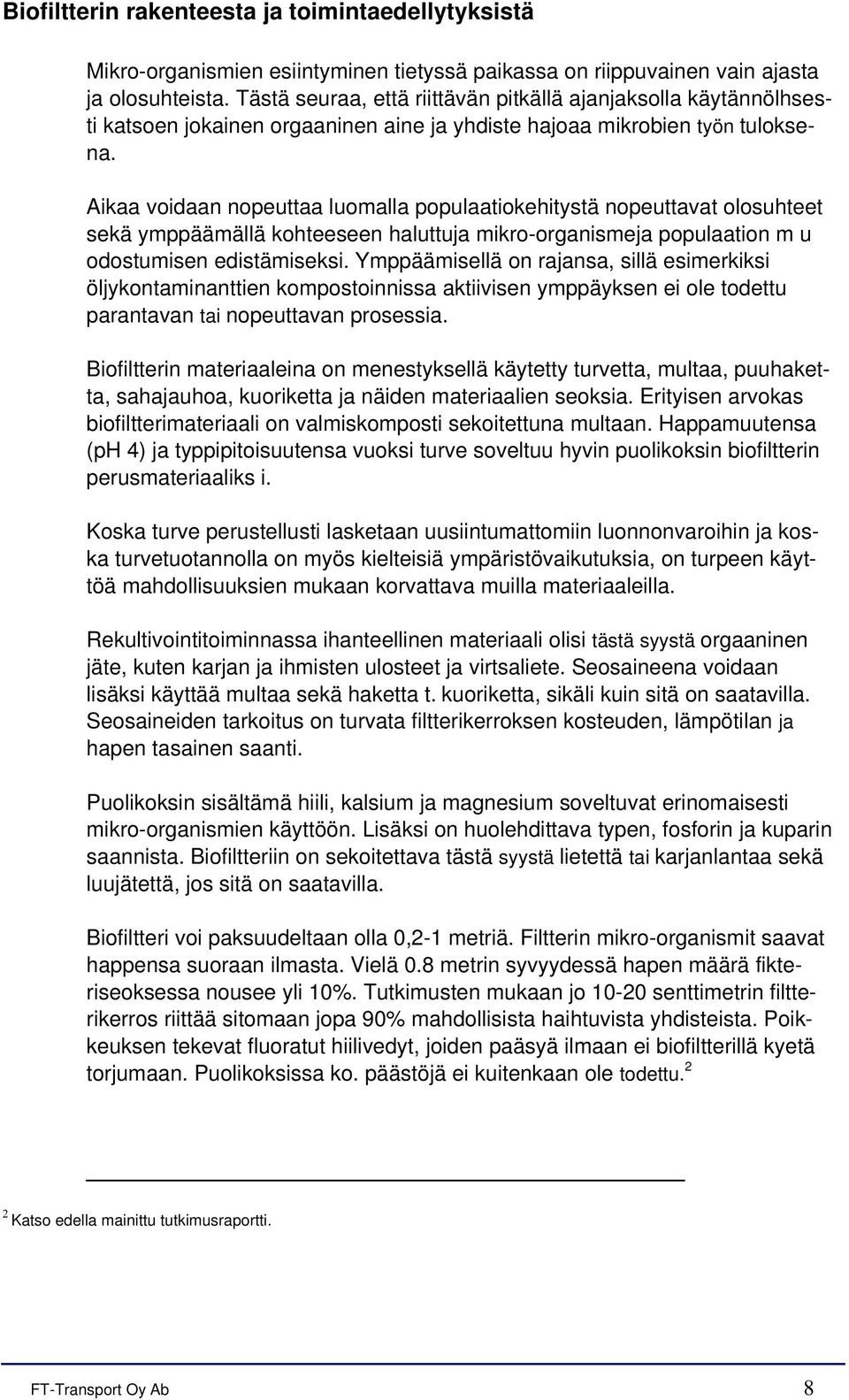 Aikaa voidaan nopeuttaa luomalla populaatiokehitystä nopeuttavat olosuhteet sekä ymppäämällä kohteeseen haluttuja mikro-organismeja populaation m u odostumisen edistämiseksi.