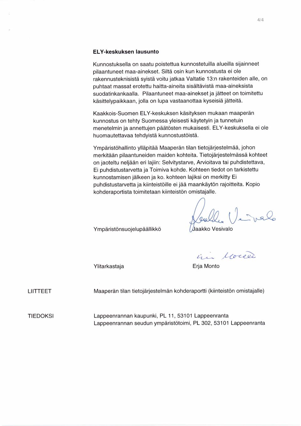 Pilaantuneet maa-ainekset ja jätteet on toimitettu käsittelypaikkaan, jolla on lupa vastaanottaa kyseisiä jätteitä.