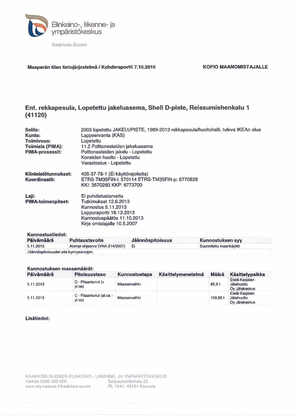 2 Polttonesteiden jakeklasema PIMA-prosessit : Polttonesteiden jakelu - Lopetettu Koneiden huotto - Lopetettu Varastoalue - Lopetettu Kiinteistötunnukset : 405-37-78-1 (Ei kåyttåraøitetta)
