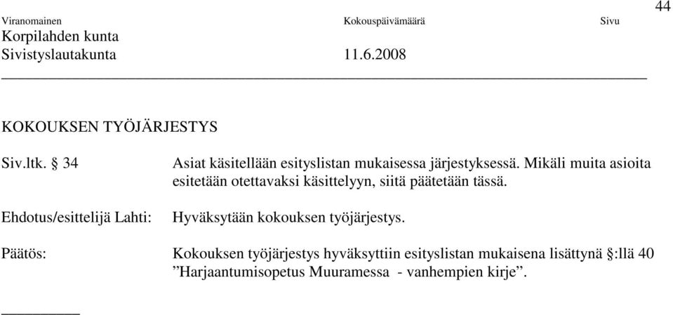 Mikäli muita asioita esitetään otettavaksi käsittelyyn, siitä päätetään tässä.
