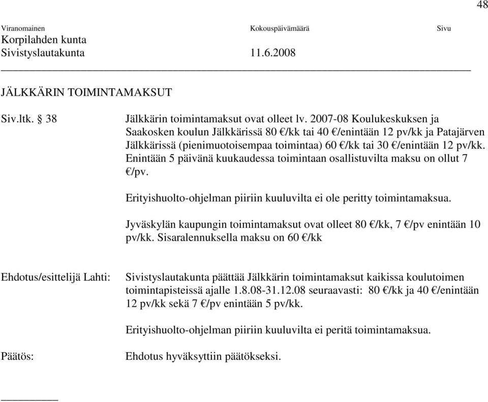 Enintään 5 päivänä kuukaudessa toimintaan osallistuvilta maksu on ollut 7 /pv. Erityishuolto-ohjelman piiriin kuuluvilta ei ole peritty toimintamaksua.
