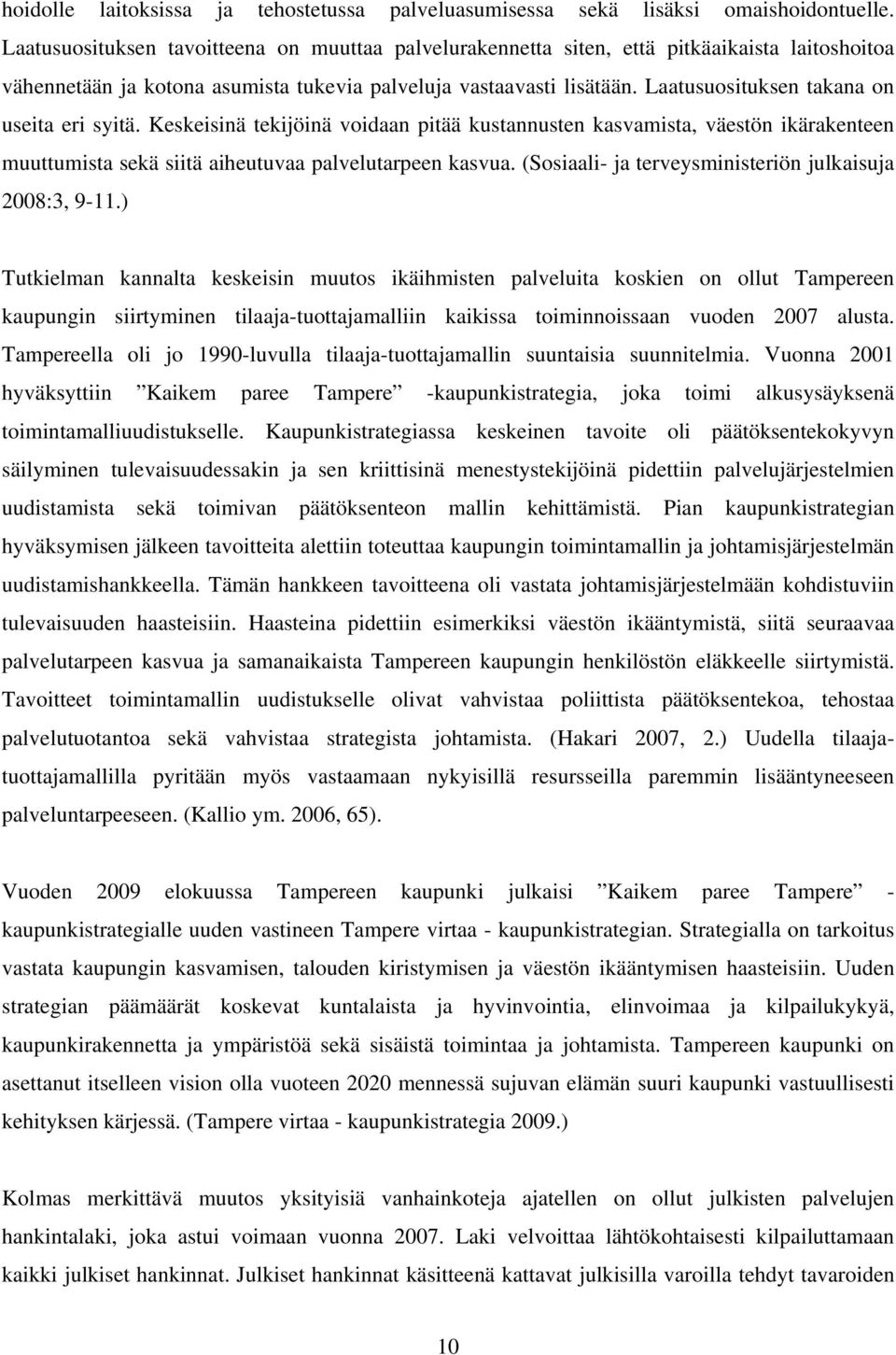 Laatusuosituksen takana on useita eri syitä. Keskeisinä tekijöinä voidaan pitää kustannusten kasvamista, väestön ikärakenteen muuttumista sekä siitä aiheutuvaa palvelutarpeen kasvua.