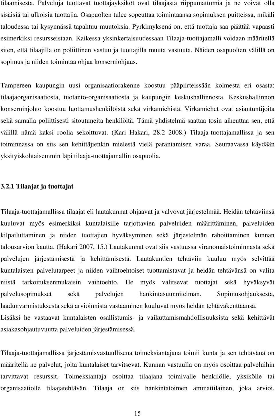 Kaikessa yksinkertaisuudessaan Tilaaja-tuottajamalli voidaan määritellä siten, että tilaajilla on poliittinen vastuu ja tuottajilla muuta vastuuta.