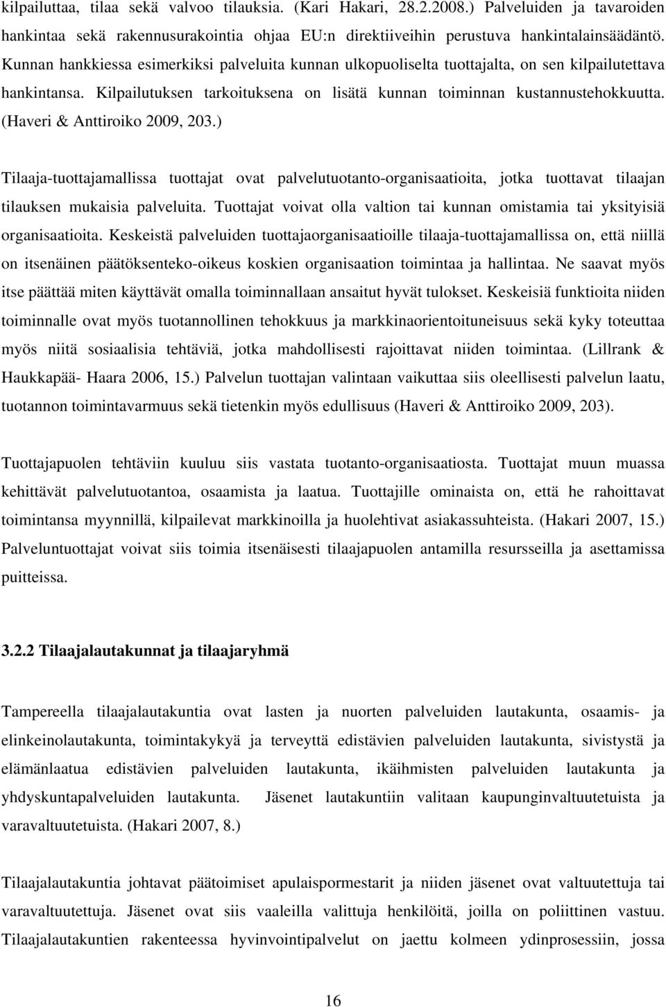 (Haveri & Anttiroiko 2009, 203.) Tilaaja-tuottajamallissa tuottajat ovat palvelutuotanto-organisaatioita, jotka tuottavat tilaajan tilauksen mukaisia palveluita.