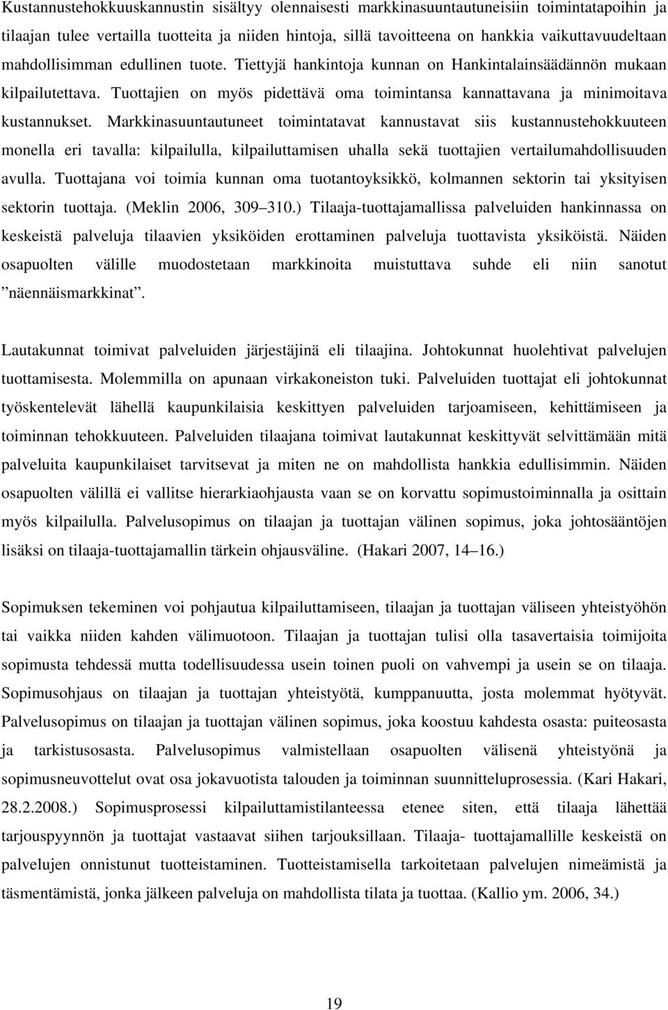 Markkinasuuntautuneet toimintatavat kannustavat siis kustannustehokkuuteen monella eri tavalla: kilpailulla, kilpailuttamisen uhalla sekä tuottajien vertailumahdollisuuden avulla.