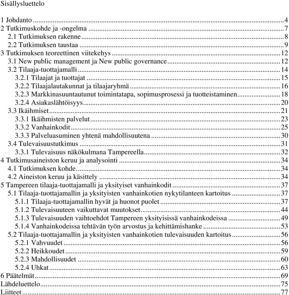 ..18 3.2.4 Asiakaslähtöisyys...20 3.3 Ikäihmiset...21 3.3.1 Ikäihmisten palvelut...23 3.3.2 Vanhainkodit...25 3.3.3 Palveluasuminen yhtenä mahdollisuutena...30 3.4 Tulevaisuustutkimus...31 3.3.1 Tulevaisuus näkökulmana Tampereella.