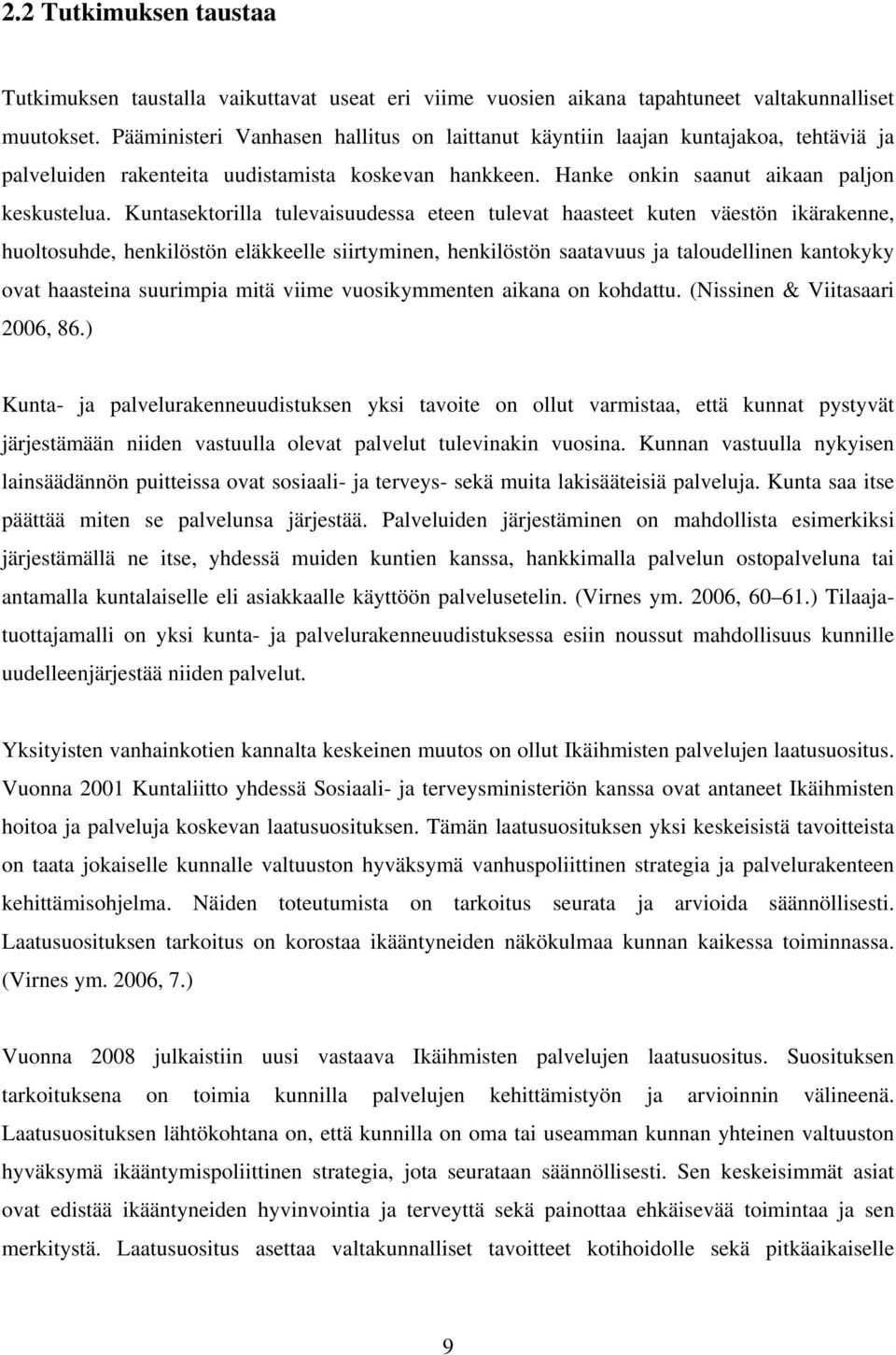 Kuntasektorilla tulevaisuudessa eteen tulevat haasteet kuten väestön ikärakenne, huoltosuhde, henkilöstön eläkkeelle siirtyminen, henkilöstön saatavuus ja taloudellinen kantokyky ovat haasteina