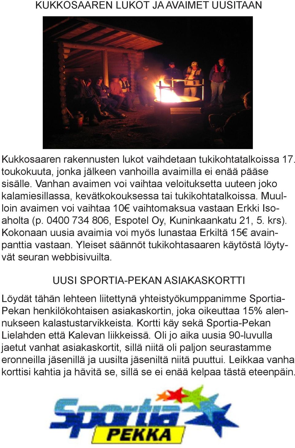 0400 734 806, Espotel Oy, Kuninkaankatu 21, 5. krs). Kokonaan uusia avaimia voi myös lunastaa Erkiltä 15 avainpanttia vastaan. Yleiset säännöt tukikohtasaaren käytöstä löytyvät seuran webbisivuilta.