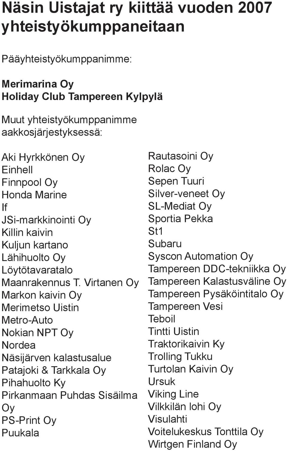 Virtanen Oy Markon kaivin Oy Merimetso Uistin Metro-Auto Nokian NPT Oy Nordea Näsijärven kalastusalue Patajoki & Tarkkala Oy Pihahuolto Ky Pirkanmaan Puhdas Sisäilma Oy PS-Print Oy Puukala Rautasoini