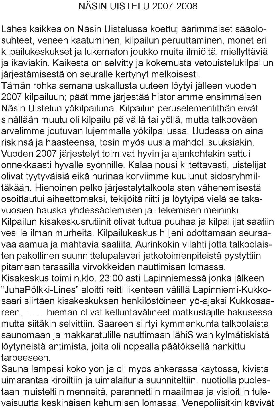 Tämän rohkaisemana uskallusta uuteen löytyi jälleen vuoden 2007 kilpailuun; päätimme järjestää historiamme ensimmäisen Näsin Uistelun yökilpailuna.